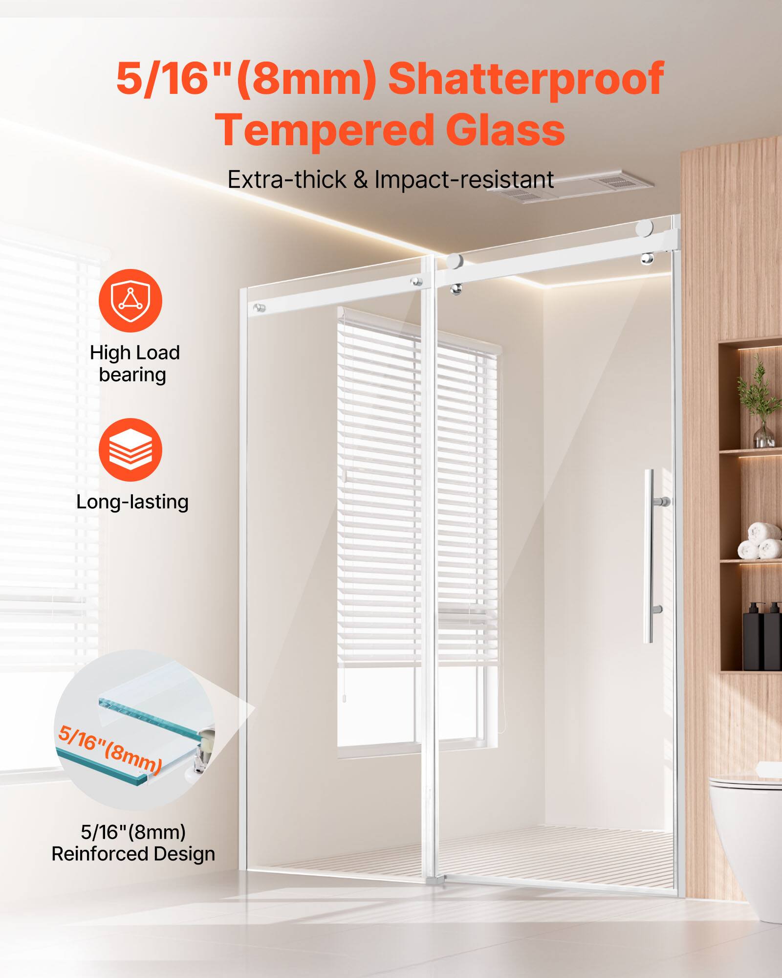5/16" (8mm) Shatterproof Tempered Glass  
Extra-thick & Impact-resistant  
High Load bearing  
Long-lasting  
5/16" (8mm) Reinforced Design