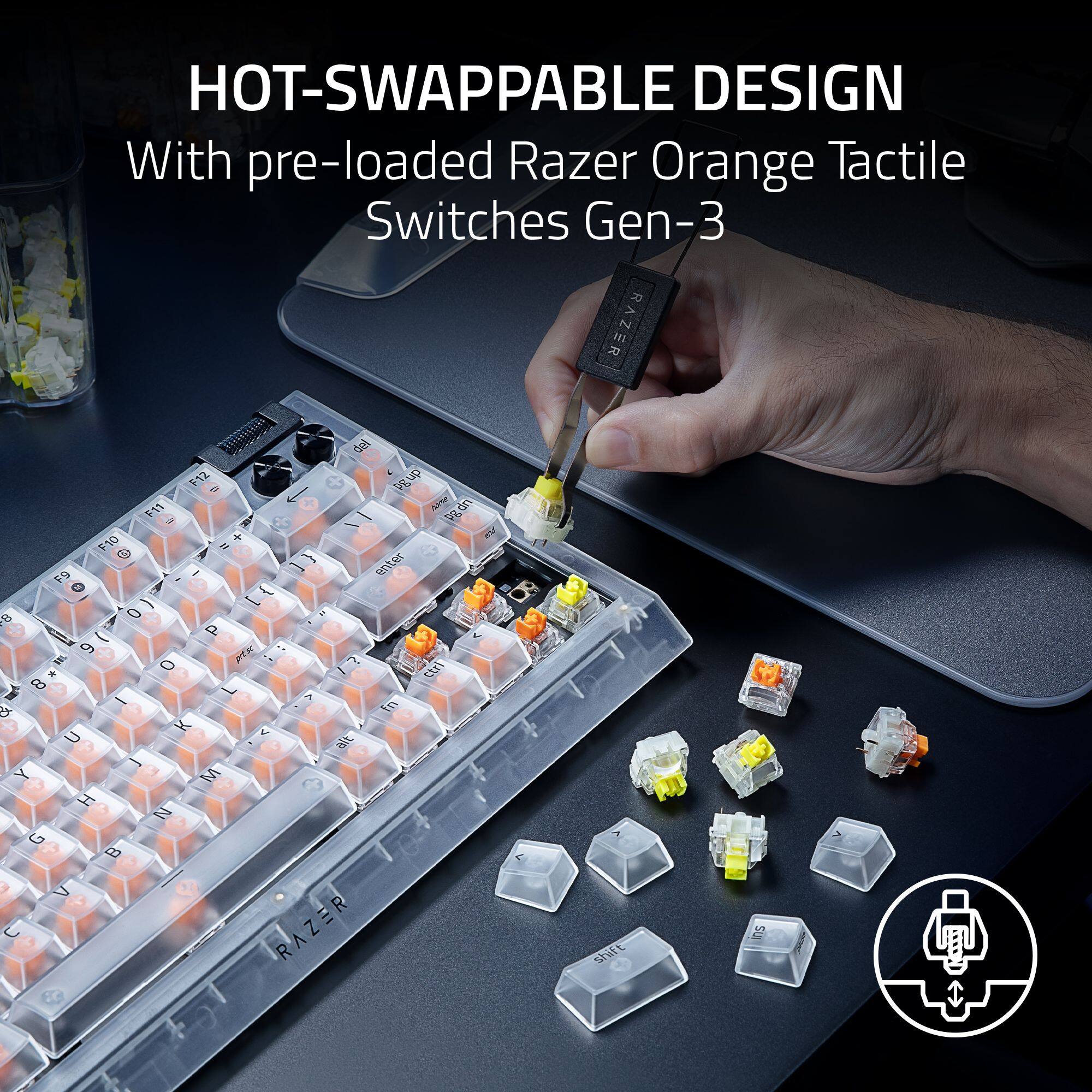 HOT-SWAPPABLE DESIGN  
With pre-loaded Razer Orange Tactile Switches Gen-3