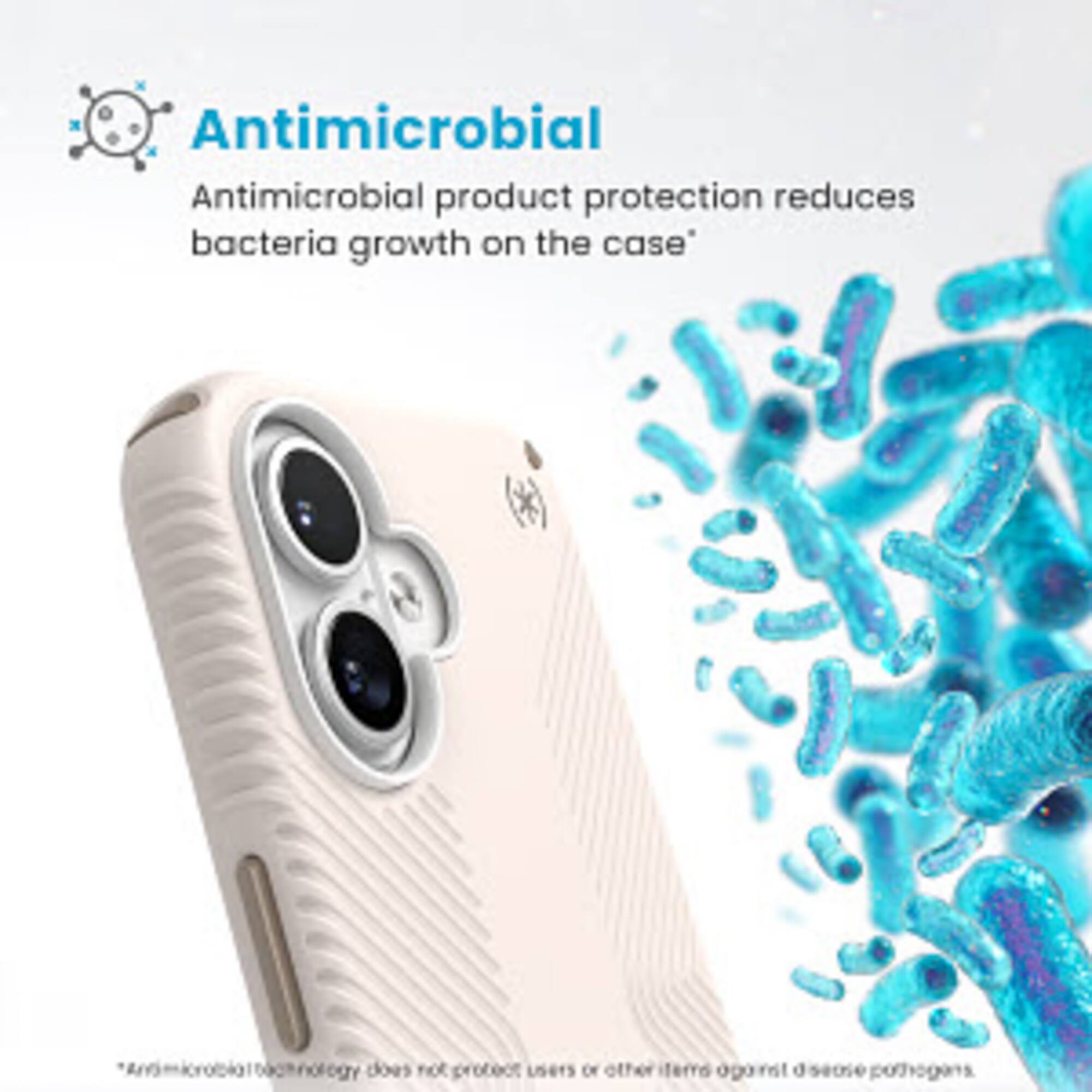 Antimicrobial Antimicrobial product protection reduces bacteria growth on the case. "Antimicrobial technology does not protect users or other items against all pathogens."