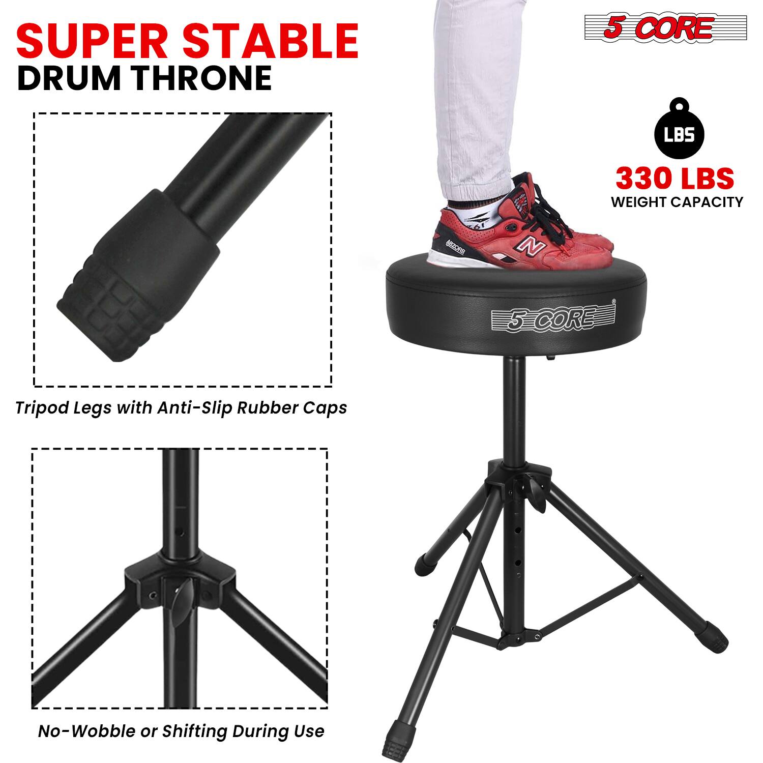 SUPER STABLE DRUM THRONE

5 CORE

330 LBS WEIGHT CAPACITY

Tripod Legs with Anti-Slip Rubber Caps

No-Wobble or Shifting During Use