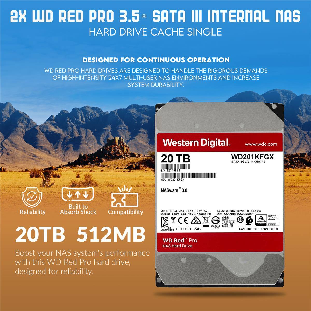 2X WD RED PRO 3.5" SATA III INTERNAL NAS HARD DRIVE CACHE SINGLE  
DESIGNED FOR CONTINUOUS OPERATION  
WD RED PRO HARD DRIVES ARE DESIGNED TO HANDLE THE RIGOROUS DEMANDS OF HIGH-INTENSITY 24X7 MULTI-USER NAS ENVIRONMENTS AND INCREASE SYSTEM DURABILITY.  
Western Digital. www.wdc.com  
20TB 512MB  
WD201KFGX SATA  
SIN: 12345678  
MOL: WO201KFGX  
NASware 3.0  
Built to Absorb Shock  
Reliability  
Compatibility  
Boost your NAS system's performance with this WD Red Pro hard drive, designed for reliability.