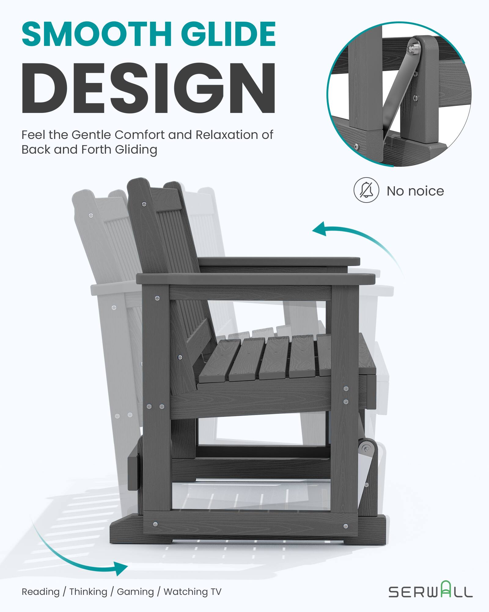 SMOOTH GLIDE DESIGN  
Feel the Gentle Comfort and Relaxation of Back and Forth Gliding  

No noise  

Reading / Thinking / Gaming / Watching TV  

SERWALL