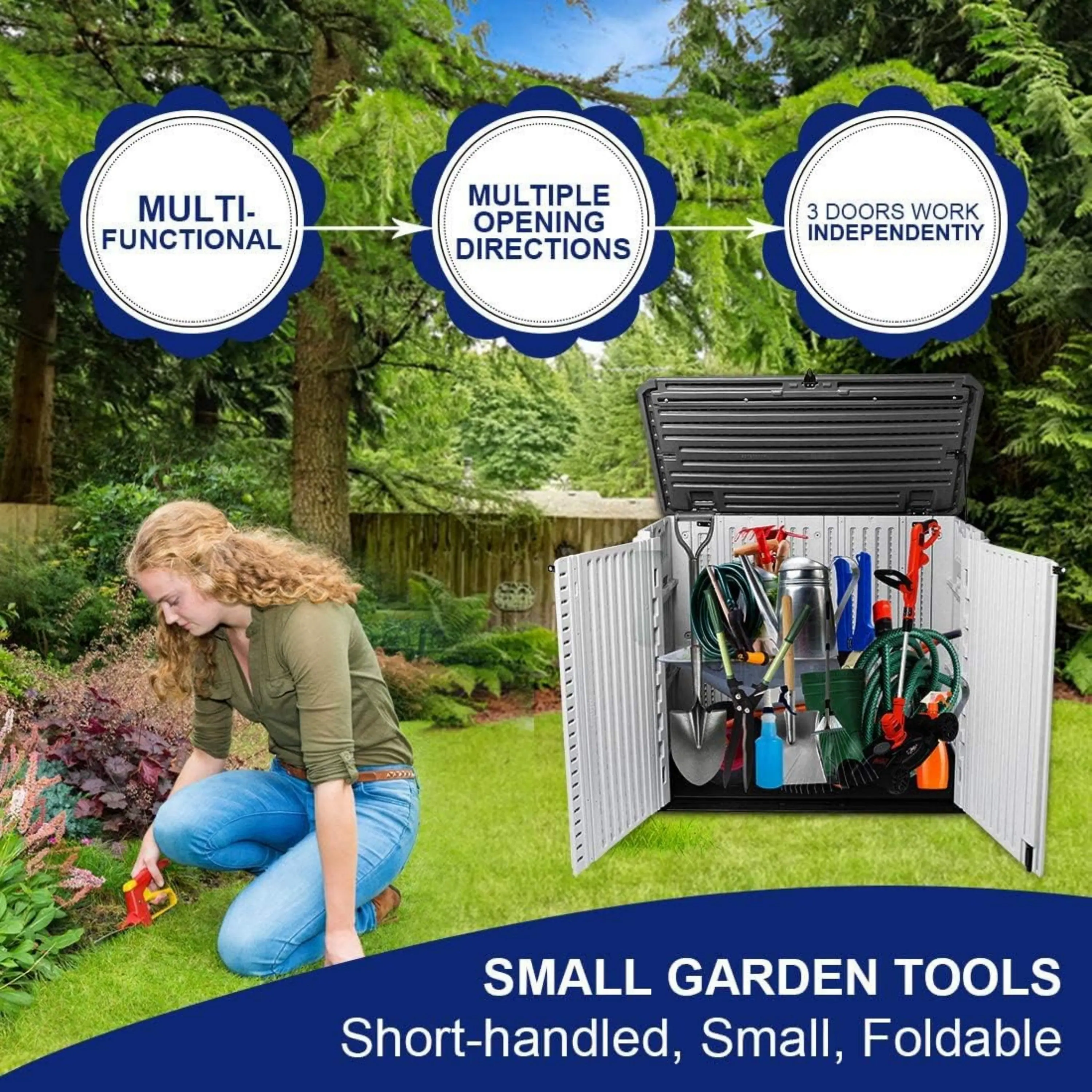 MULTI-FUNCTIONAL  
MULTIPLE OPENING DIRECTIONS  
3 DOORS WORK INDEPENDENTLY  

SMALL GARDEN TOOLS  
Short-handled, Small, Foldable