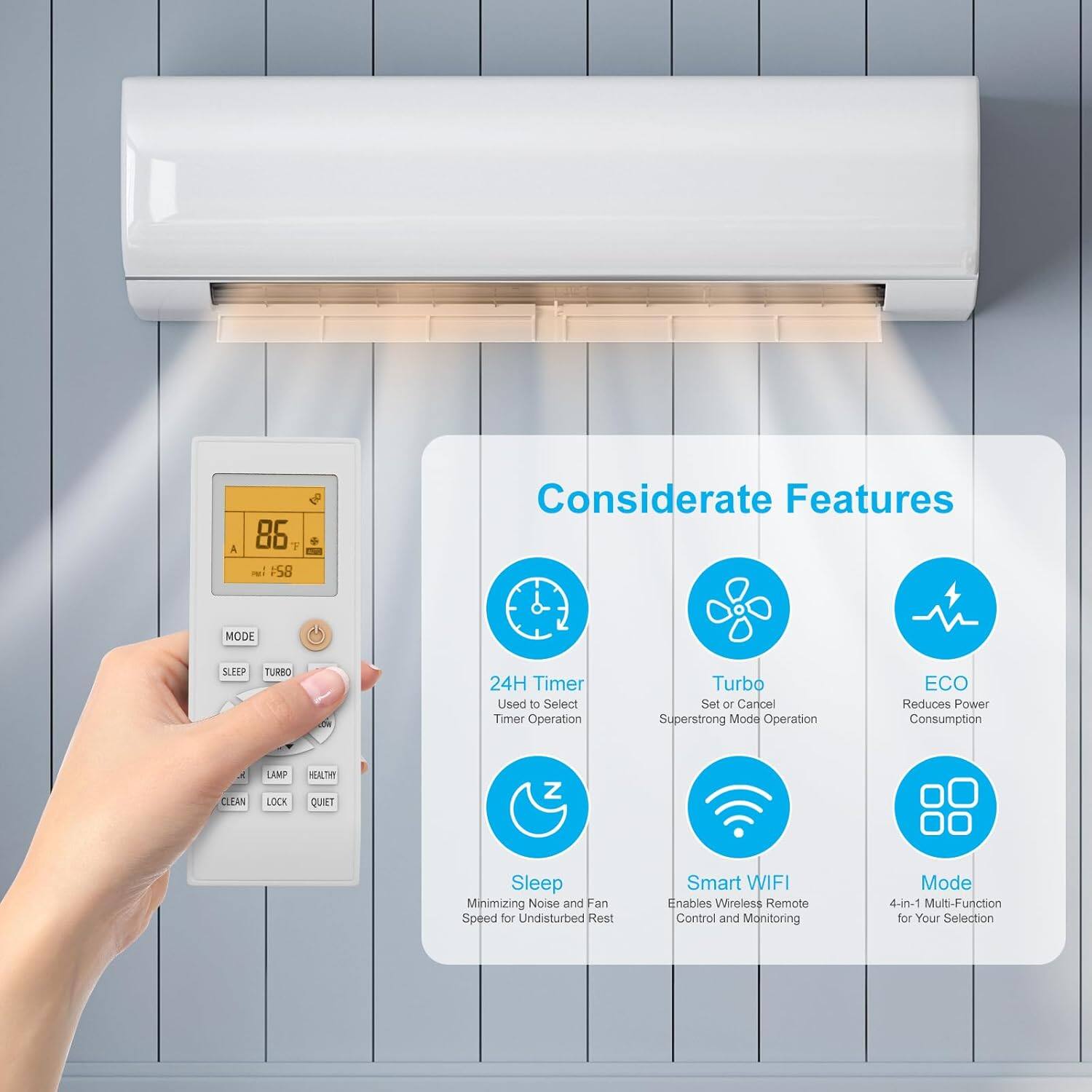 Considerate Features

- 24H Timer: Used to Select Timer Operation
- Turbo: Set or Cancel Superstrong Mode Operation
- ECO: Reduces Power Consumption
- Sleep: Minimizing Noise and Fan Speed for Undisturbed Rest
- Smart WiFi: Enables Wireless Remote Control and Monitoring
- Mode: 4-in-1 Multi-Function for Your Selection