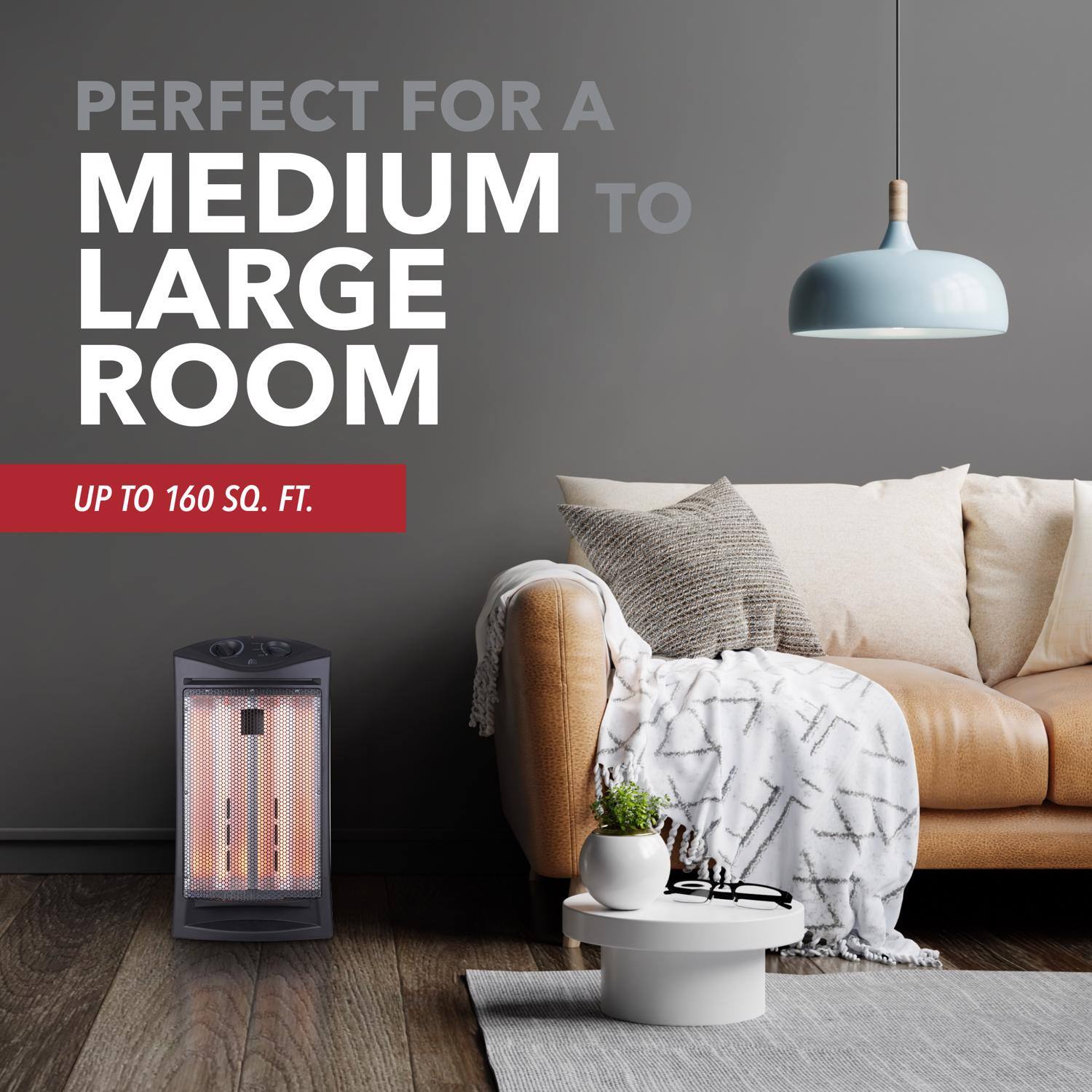 PERFECT FOR A MEDIUM TO LARGE ROOM  
UP TO 160 SQ. FT.