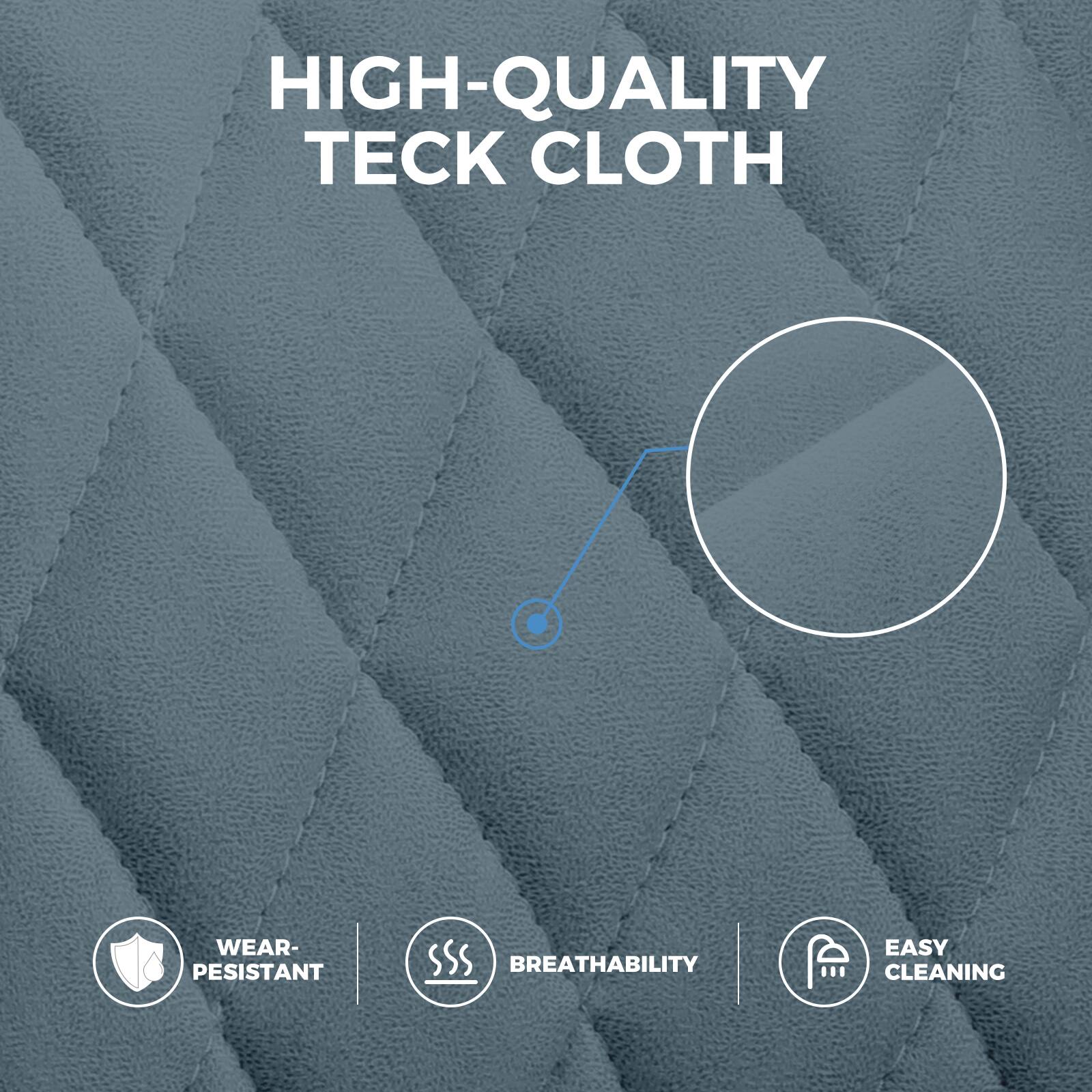 HIGH-QUALITY TECK CLOTH

- WEAR-RESISTANT
- BREATHABILITY
- EASY CLEANING