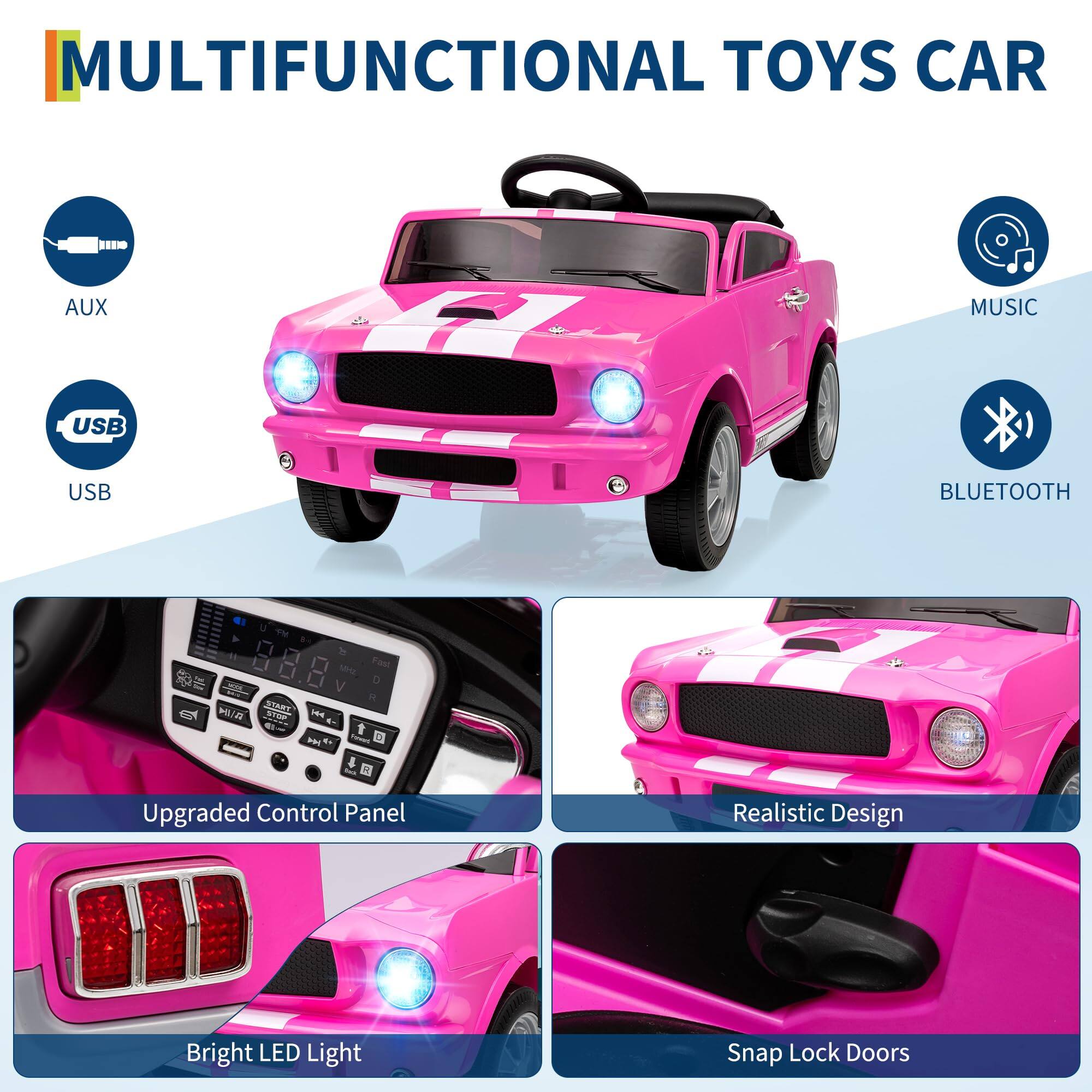MULTIFUNCTIONAL TOYS CAR

- AUX
- USB
- MUSIC
- BLUETOOTH

- Upgraded Control Panel
- Realistic Design
- Bright LED Light
- Snap Lock Doors