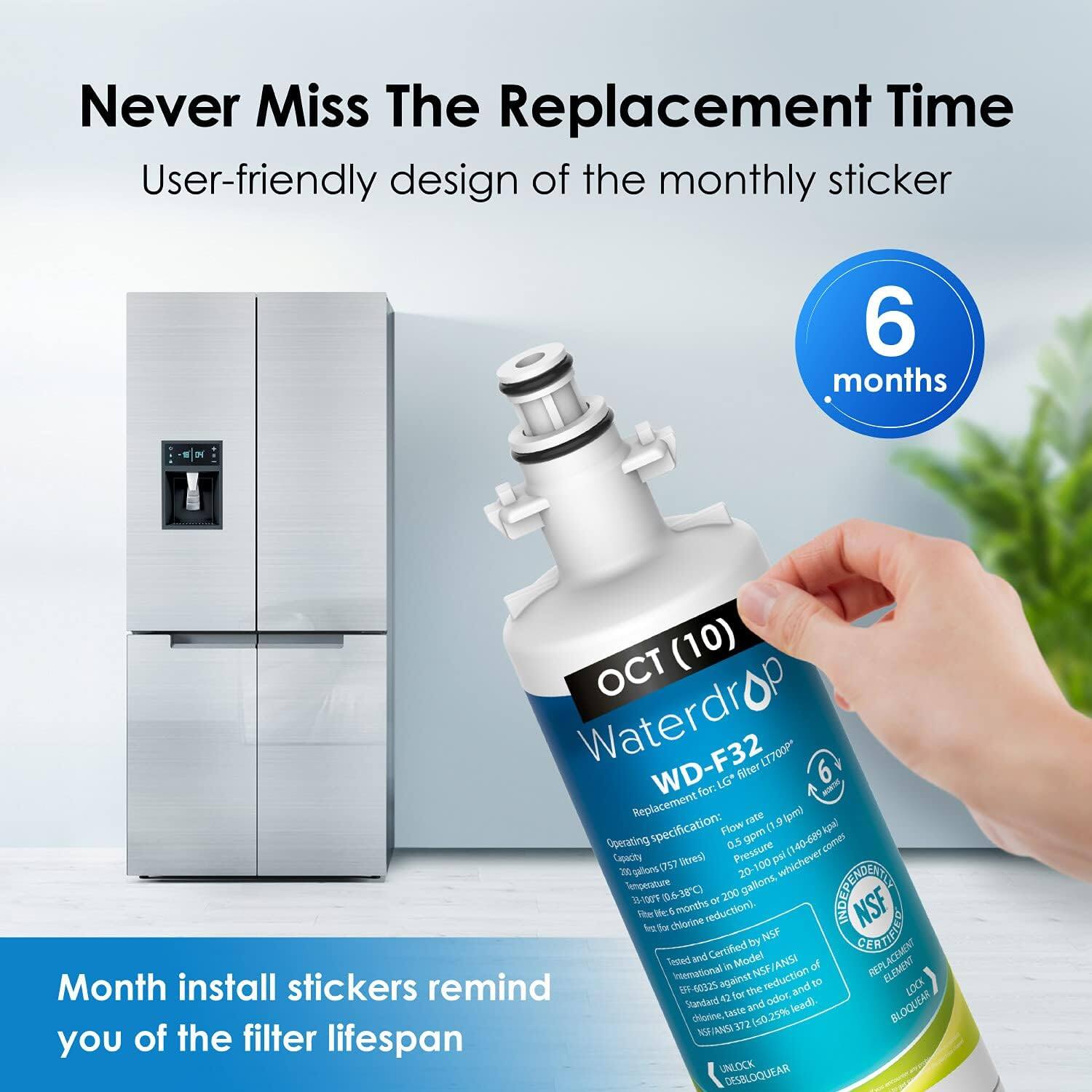 Never Miss The Replacement Time. User-friendly design of the monthly sticker. 6 months. Waterdrop WD-F32 filter (LT700P 6 for LG). Replacement rate: 9 gpm. Specification: Flow rate: 0.5 gpm (19 lph). Operating capacity: 100 gallons (378.5 liters). Pressure: 140-69 psi (9.6-4.8 bar). Temperature: 83-108°F (28-42°C). NSF certified model by NSF ANSI/CAN/NSF Standard 42 for the reduction of chlorine taste and odor, lead, and other contaminants. Month install stickers remind you of the filter lifespan.