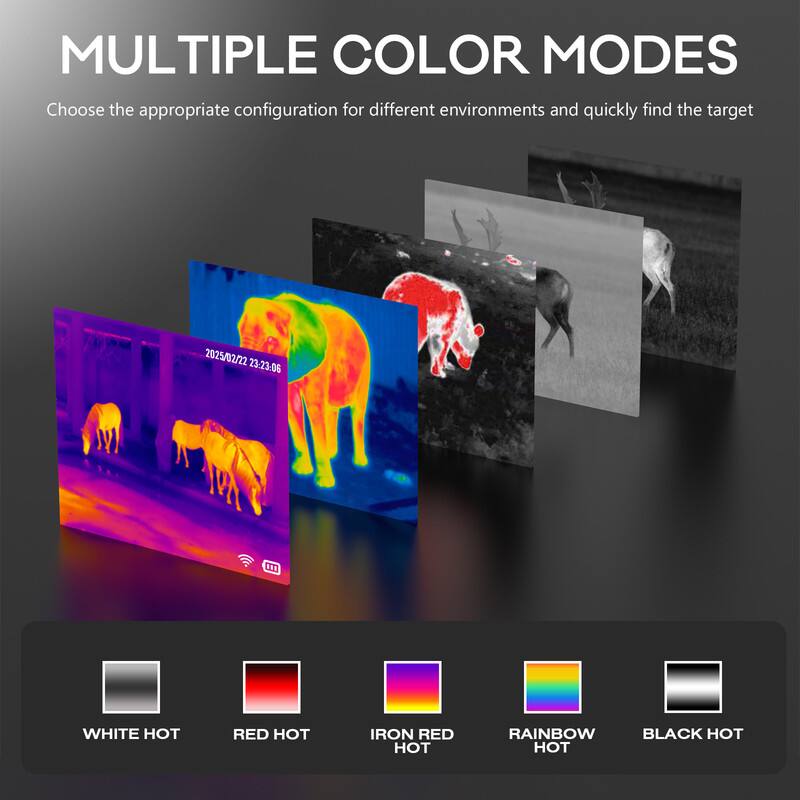 MULTIPLE COLOR MODES  
Choose the appropriate configuration for different environments and quickly find the target  

2025/02/22 23:23:06  

WHITE HOT  
RED HOT  
IRON RED HOT  
RAINBOW HOT  
BLACK HOT