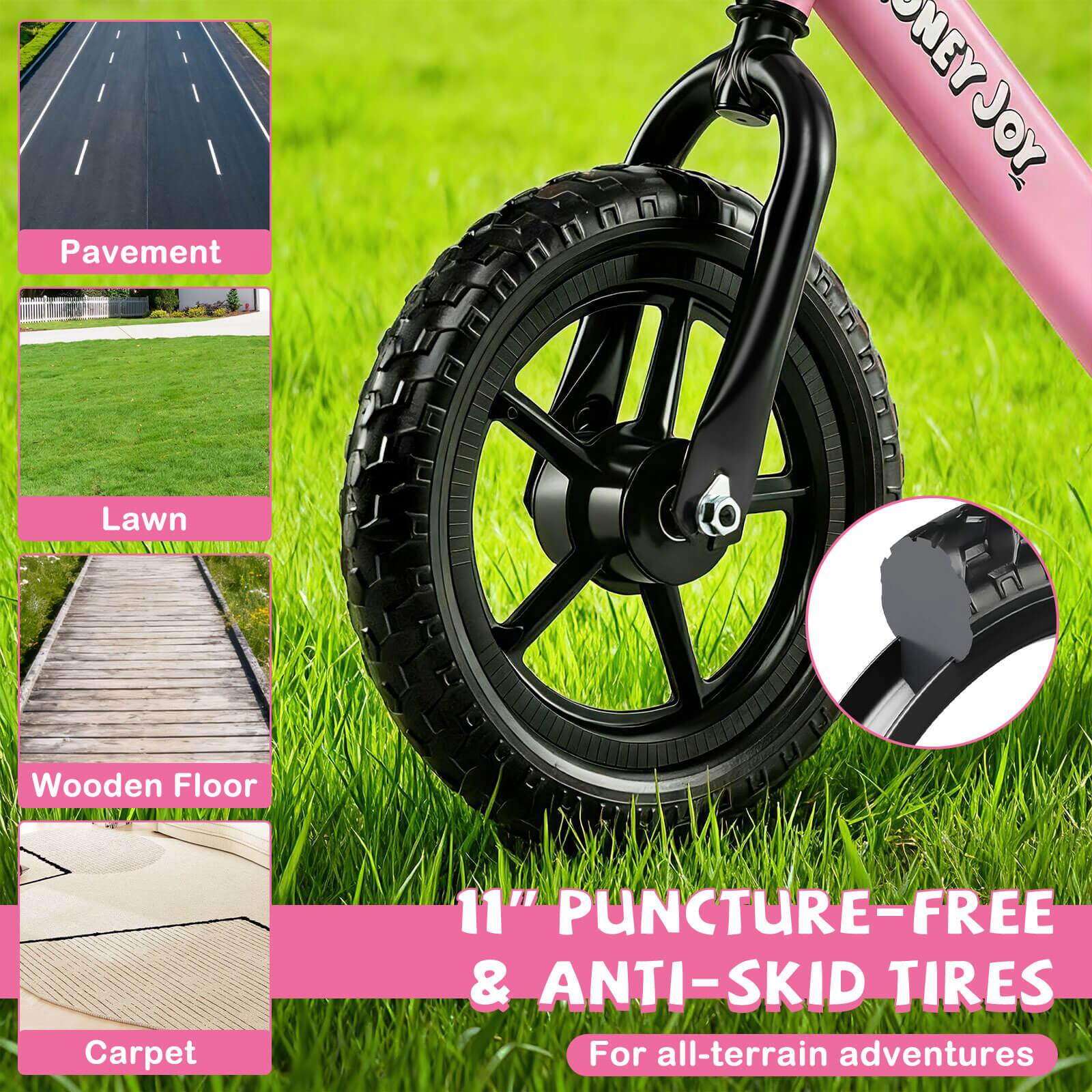Pavement  
Lawn  
Wooden Floor  
Carpet  

11" PUNCTURE-FREE & ANTI-SKID TIRES  
For all-terrain adventures