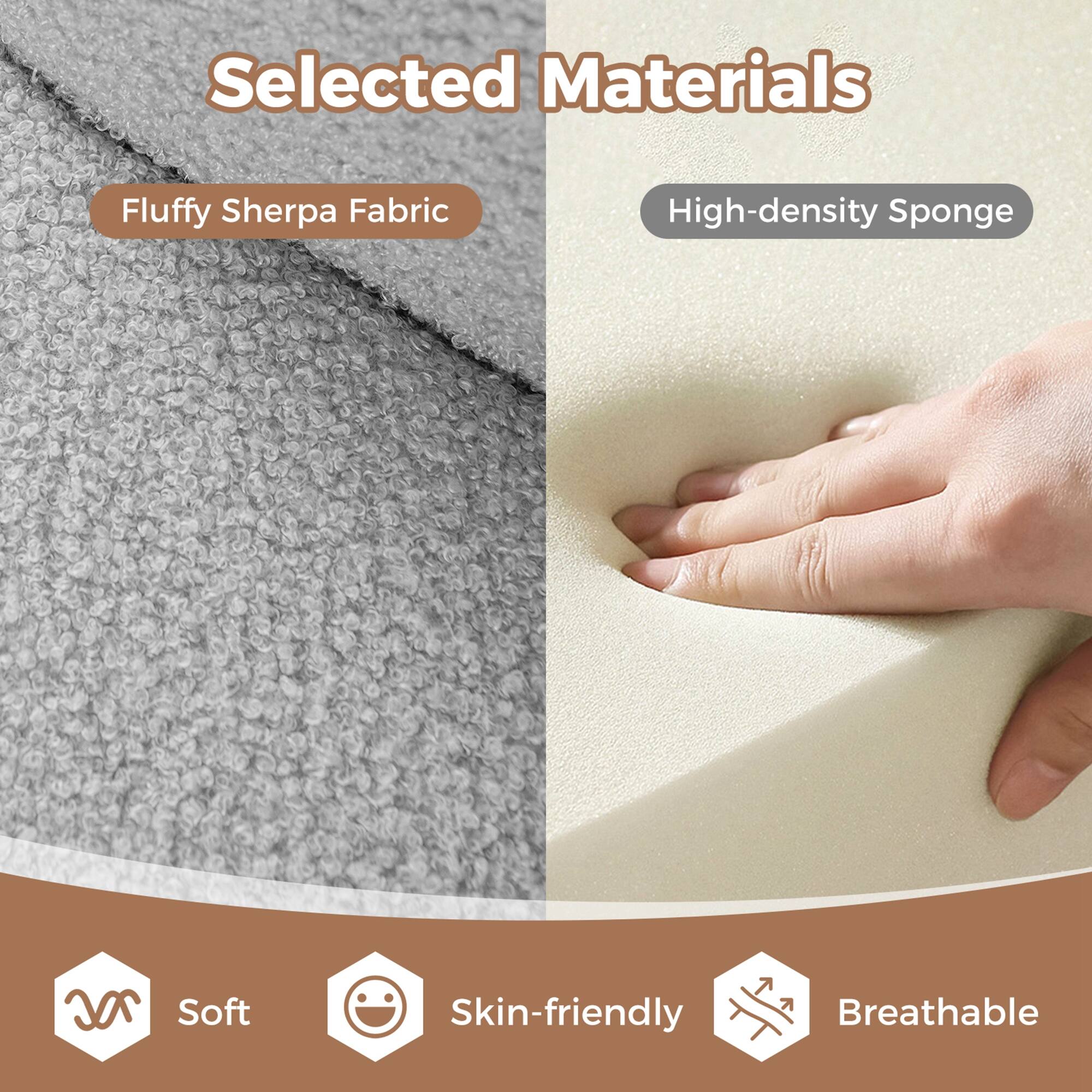 Selected Materials

- Fluffy Sherpa Fabric
- High-density Sponge

Soft, Skin-friendly, Breathable