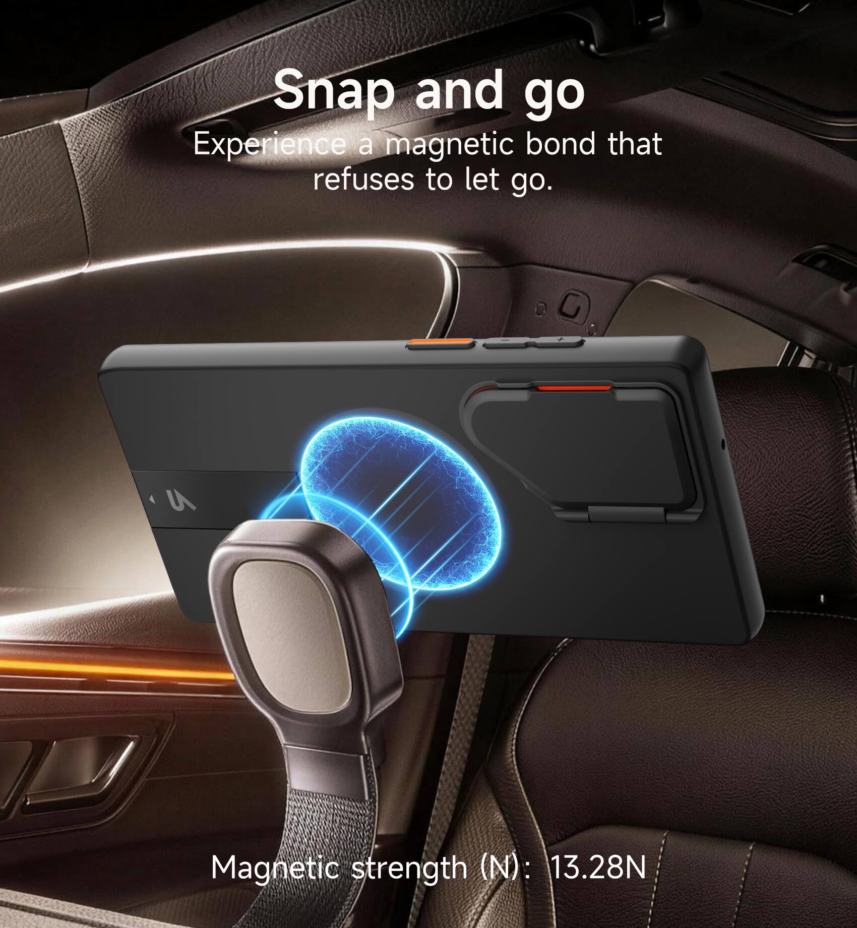 Snap and go  
Experience a magnetic bond that refuses to let go.  

Magnetic strength (N): 13.28N