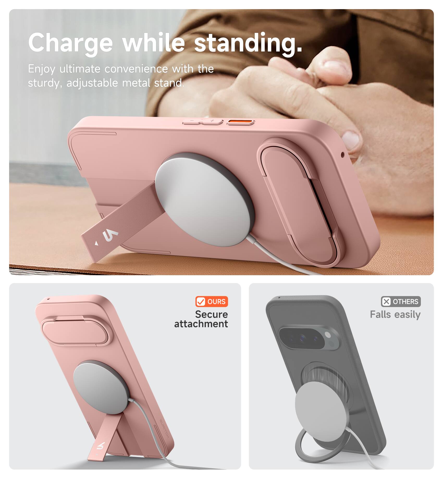 Charge while standing.  
Enjoy ultimate convenience with the sturdy, adjustable metal stand.  

OUR Secure attachment  
OTHERS Falls easily