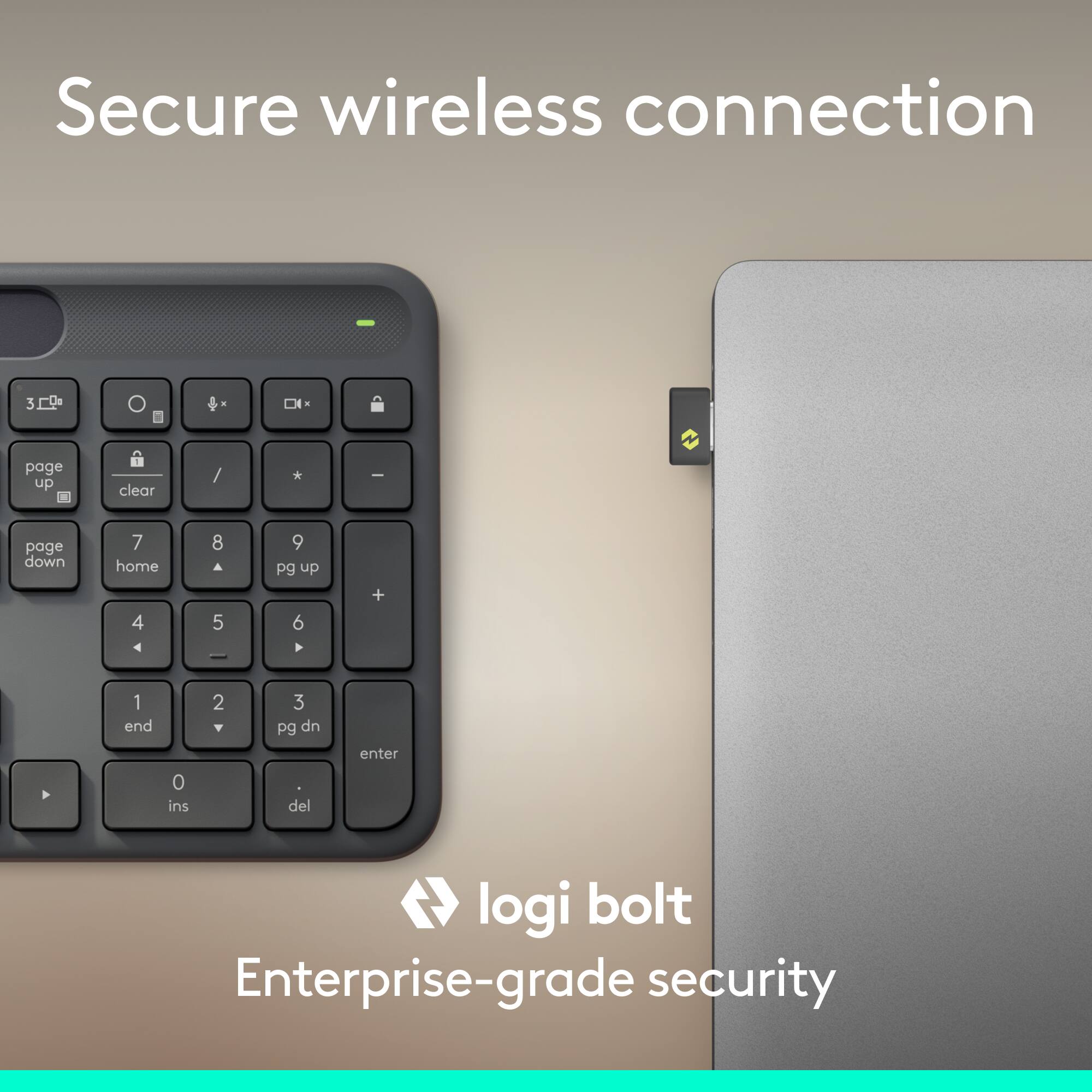 Secure wireless connection

page up clear / * - page down 7 home 4 8 A 5 9 pg up 6 4 + 1 end 2 3 pg dn enter 0 ins del

logi bolt Enterprise-grade security