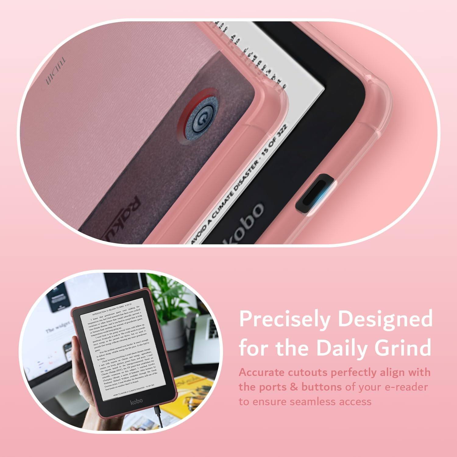 HICU 4 48  
Raku 322 OF 15  
DISASTER CLIMATE  

The kobo Precisely Designed for the Daily Grind  
Accurate cutouts perfectly align with the ports & buttons of your e-reader to ensure seamless access