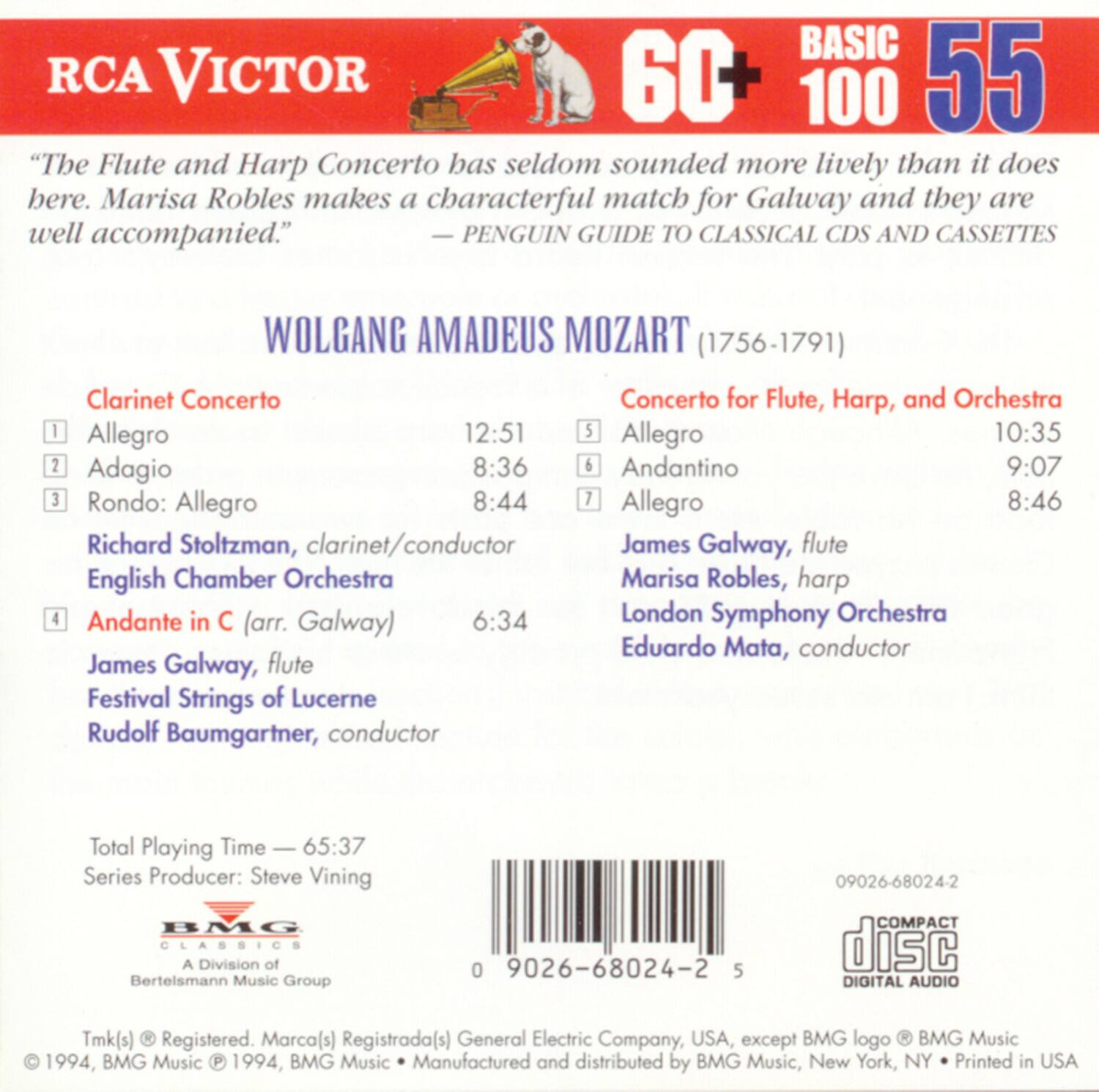 **RCA VICTOR**

**BASIC 55 100**

**60+**

"The Flute and Harp Concerto has seldom sounded more lively than it does here. Marisa Robles makes a characterful match for Galway and they are well accompanied."
— PENGUIN GUIDE TO CLASSICAL CDS AND CASSETTES

**WOLFGANG AMADEUS MOZART (1756-1791)**

**Clarinet Concerto**
1. Allegro 12:51
2. Adagio 8:36
3. Rondo: Allegro 8:44
4. Andante in C (arr. Galway) 6:34

**Richard Stoltzman, clarinet/conductor**
**English Chamber Orchestra**

**Concerto for Flute, Harp, and Orchestra**
5. Allegro 10:35
6. Andantino 9:07
7. Allegro 8:46

**James Galway, flute**
**Marisa Robles, harp**
**London Symphony Orchestra**
**Eduardo Mata, conductor**

**Total Playing Time — 65:3
