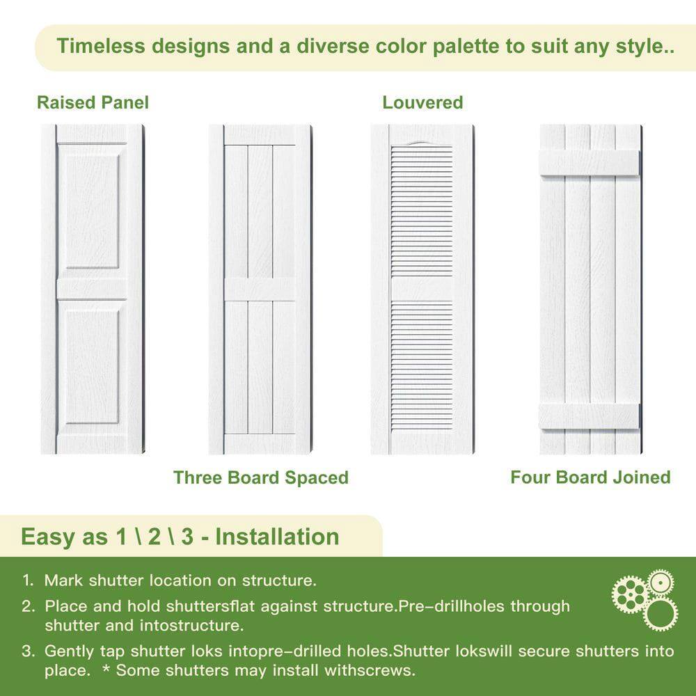 Timeless designs and a diverse color palette to suit any style.

Raised Panel  
Louvered  
Three Board Spaced  
Four Board Joined

Easy as 1 | 2 | 3 - Installation

1. Mark shutter location on structure.
2. Place and hold shutters flat against structure. Pre-drill holes through shutter and into structure.
3. Gently tap shutter loks into pre-drilled holes. Shutter loks will secure shutters into place. * Some shutters may install with screws.