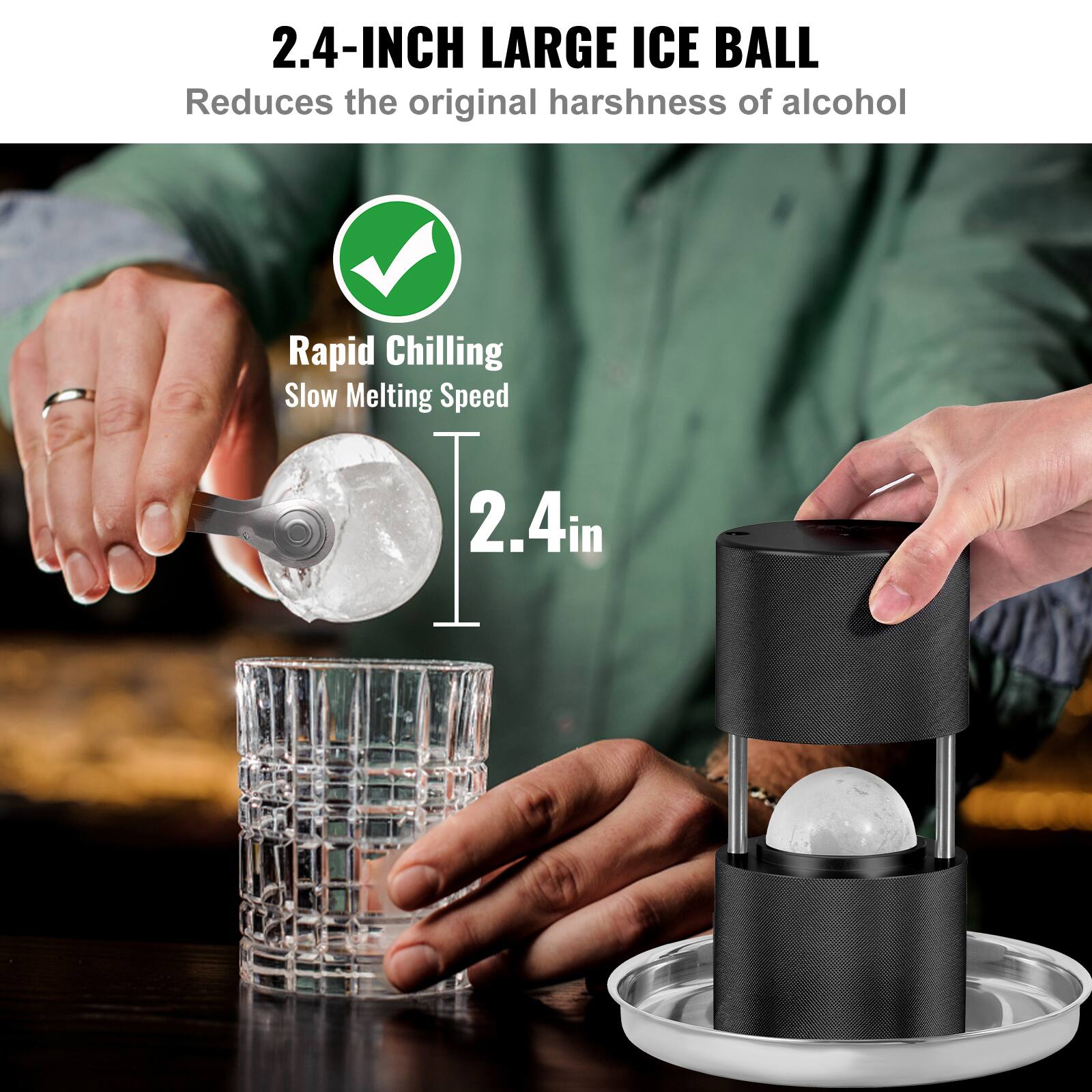 2.4-INCH LARGE ICE BALL  
Reduces the original harshness of alcohol  

Rapid Chilling  
Slow Melting Speed  

2.4 in