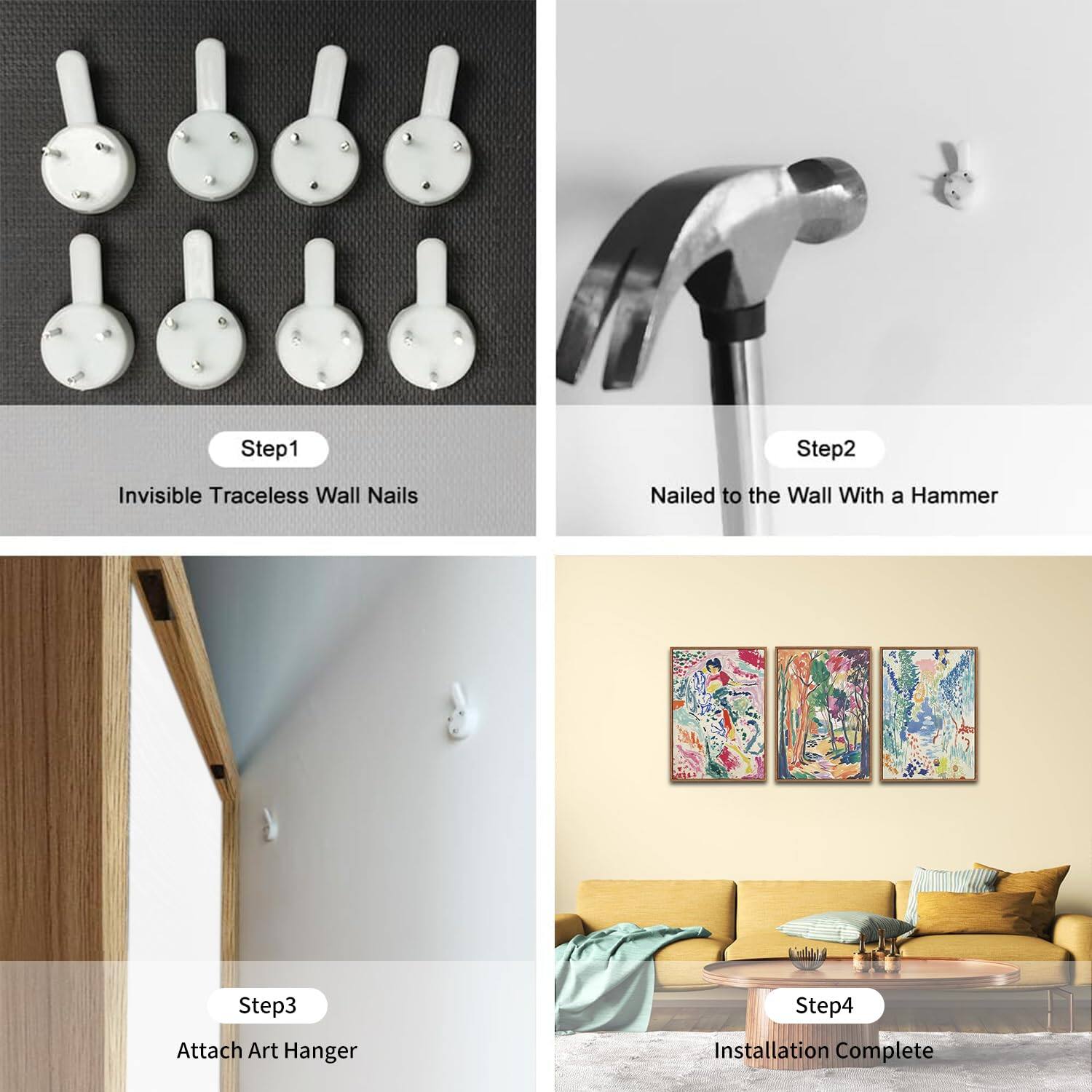 Step 1: Invisible Traceless Wall Nails  
Step 2: Nailed to the Wall With a Hammer  
Step 3: Attach Art Hanger  
Step 4: Installation Complete