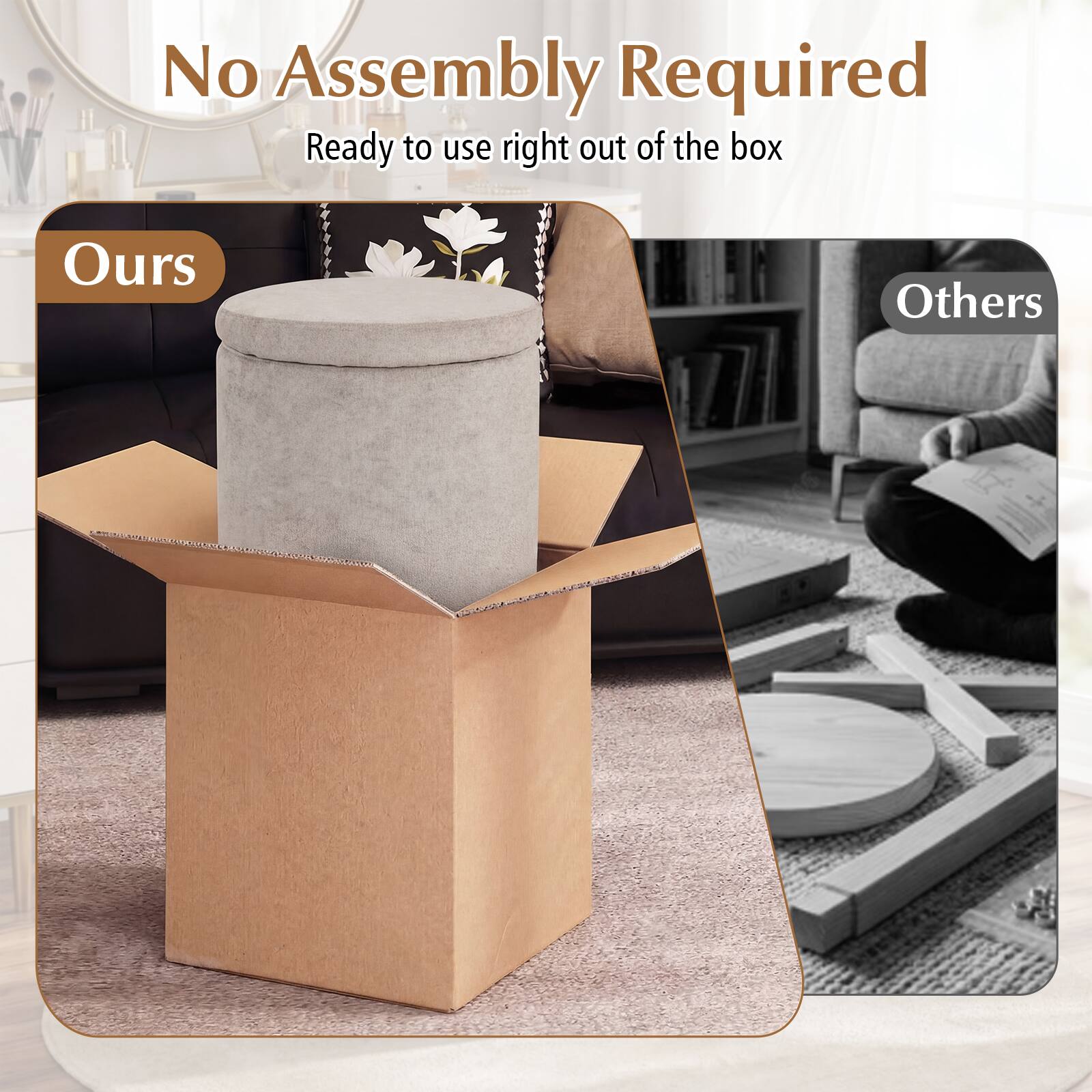No Assembly Required  
Ready to use right out of the box  

Ours  

Others