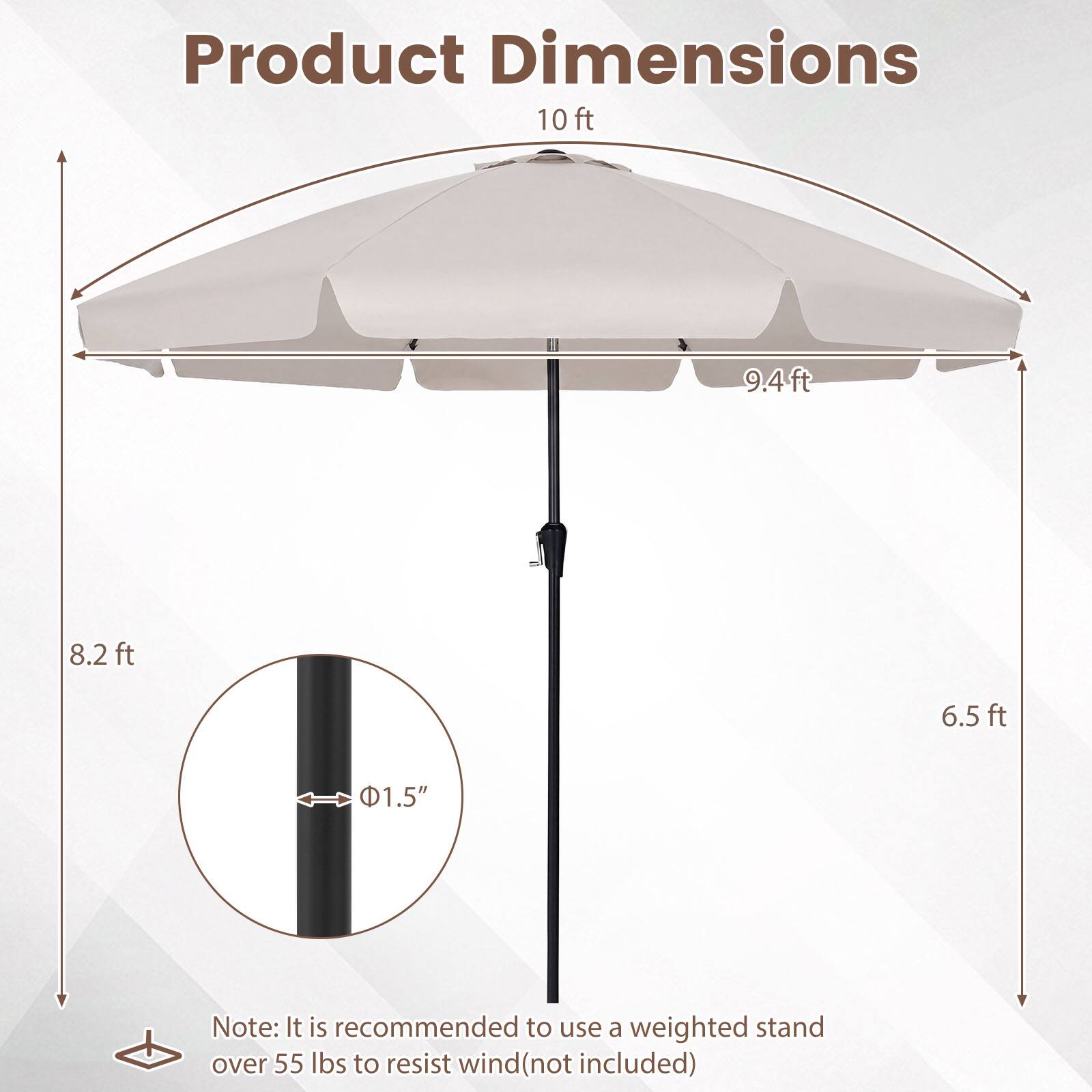 Product Dimensions: 10 ft, 9.4 ft, 8.2 ft, 6.5 ft, 1.5"  
Note: It is recommended to use a weighted stand over 55 lbs to resist wind (not included)