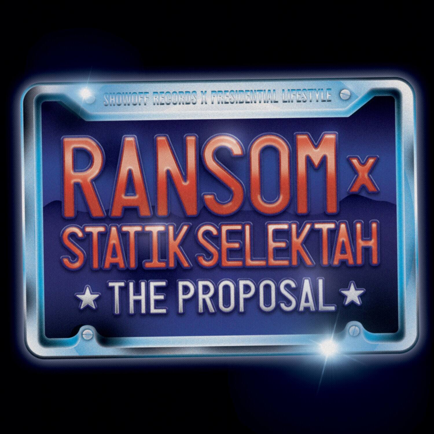 SHOWOFF RECORDS X PRESIDENTIAL LIFESTYLE  
RANSOM x STATIK SELEKTAH  
THE PROPOSAL