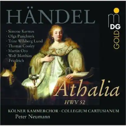 HÄNDEL
Athalia
HWV 52
Simone Kermes
Olga Pasichnyk
Trine Wilsberg Lund
Thomas Cooley
Martin Oro
Wolf Matthias
Friedrich
KÖLN KAMMERCHOR
COLLEGIA CARTUSIANUM
Peter Neumann
DG GOLD