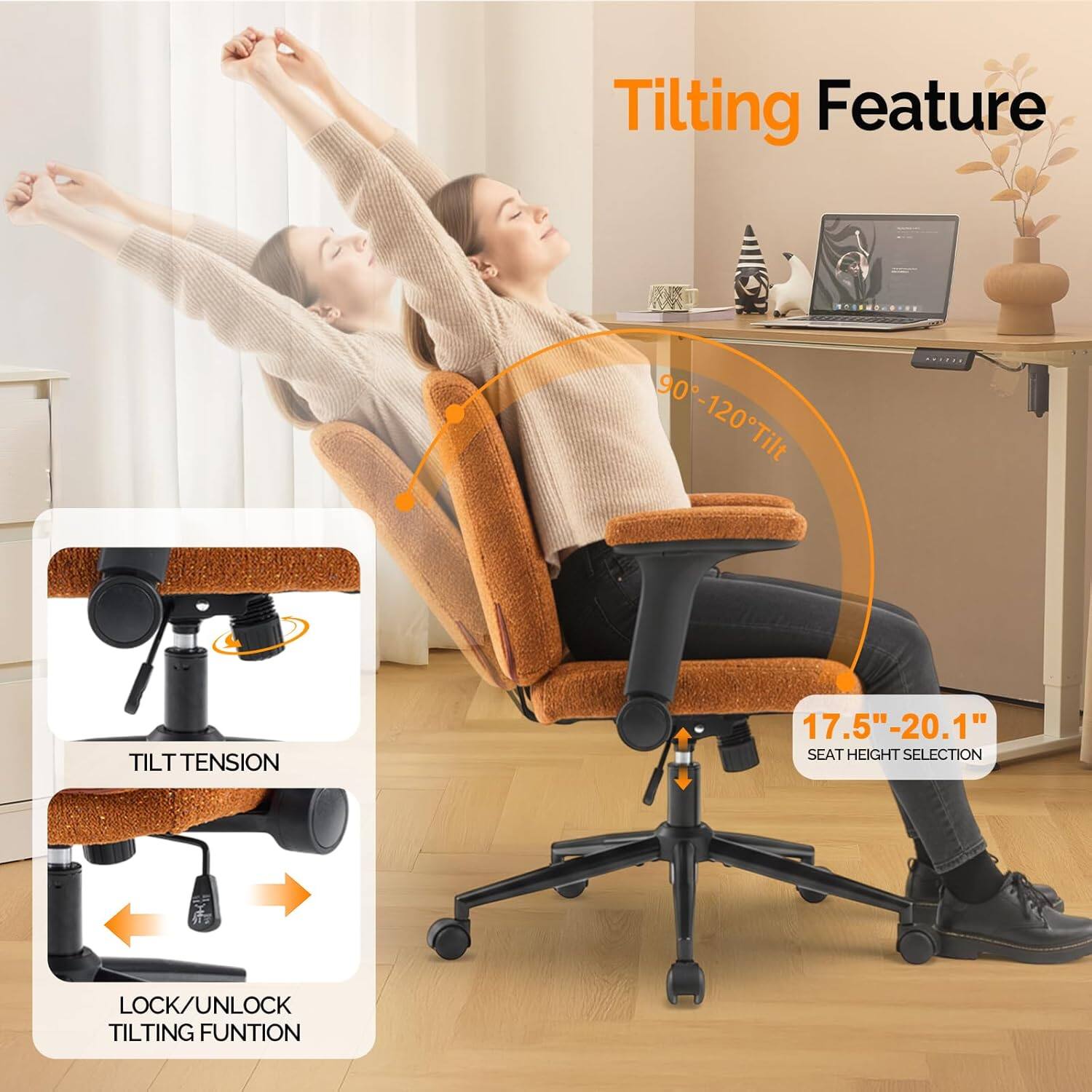 Tilting Feature  
90°-120° Tilt  
TILT TENSION  
17.5"-20.1" SEAT HEIGHT SELECTION  
LOCK/UNLOCK TILTING FUNCTION