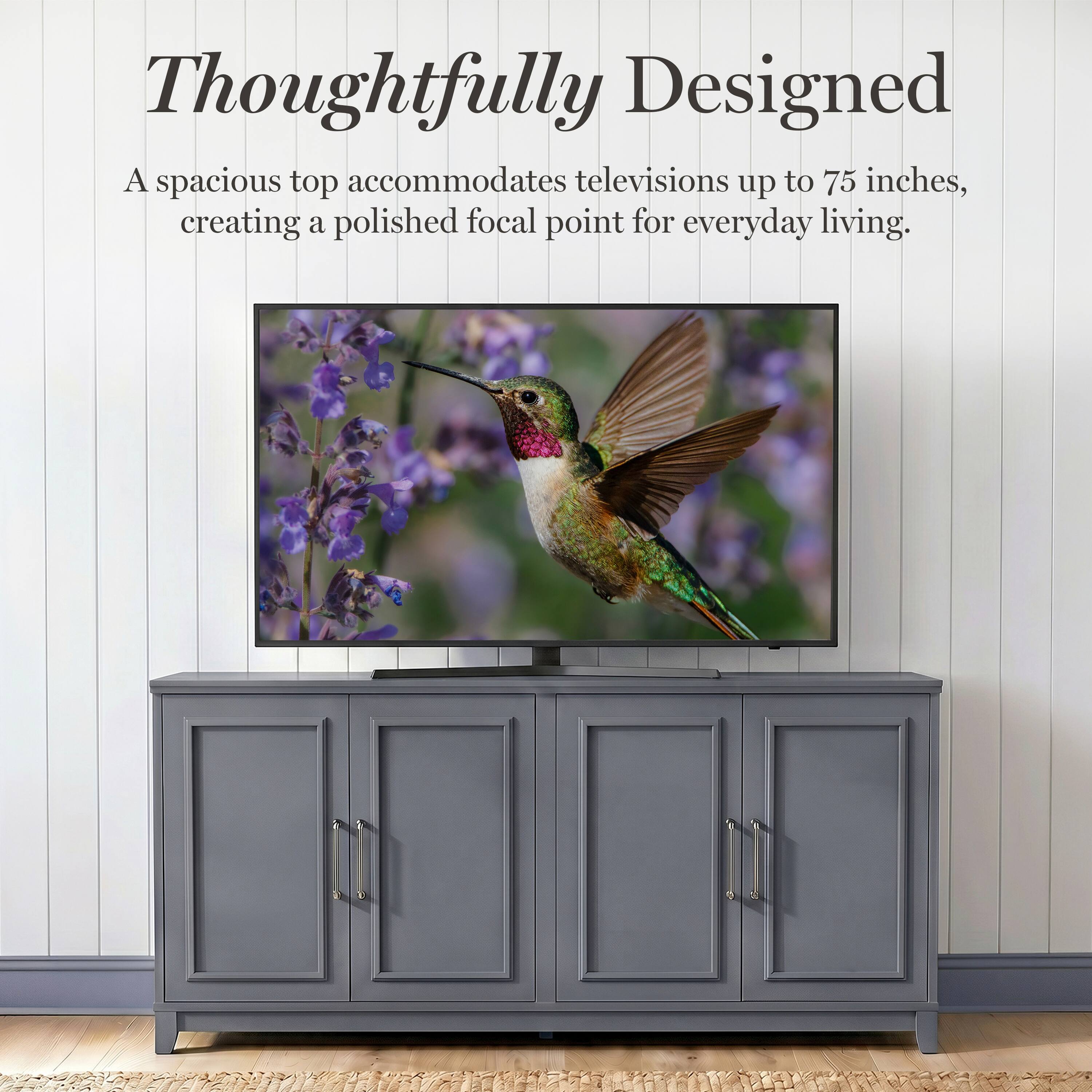 Thoughtfully Designed  
A spacious top accommodates televisions up to 75 inches, creating a polished focal point for everyday living.