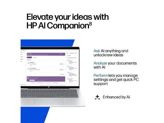 Elevate your ideas with HP AI Companion®

Ask AI anything and unlock new ideas

Analyze your documents with AI

Perform lets you manage settings and get quick PC support

Enhanced by AI