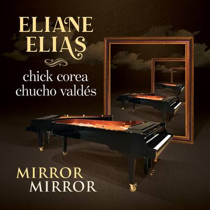 ELIANE ELIAS
chick corea
chuchito valdés
MIRROR MIRROR