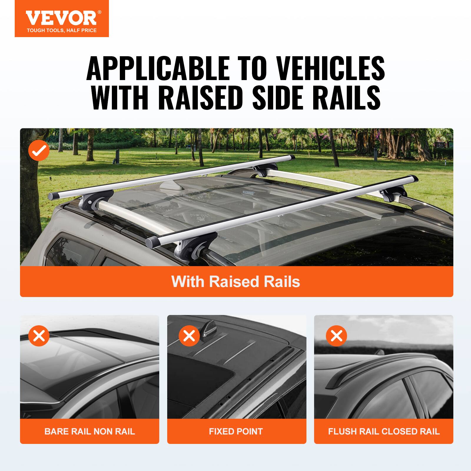 The text on the image can be grouped and corrected as follows:

**VEVOR TOUGH TOOLS, HALF PRICE APPLICABLE TO VEHICLES WITH RAISED SIDE RAILS**

- **With Raised Rails** (Image of a vehicle with raised rails)
- **Bare Rail Non Rail** (Image of a vehicle with no rails)
- **Fixed Point** (Image of a vehicle with a fixed point)
- **Flush Rail Closed Rail** (Image of a vehicle with a flush rail)

The corrected text ensures clarity and proper categorization of the types of vehicle rails.