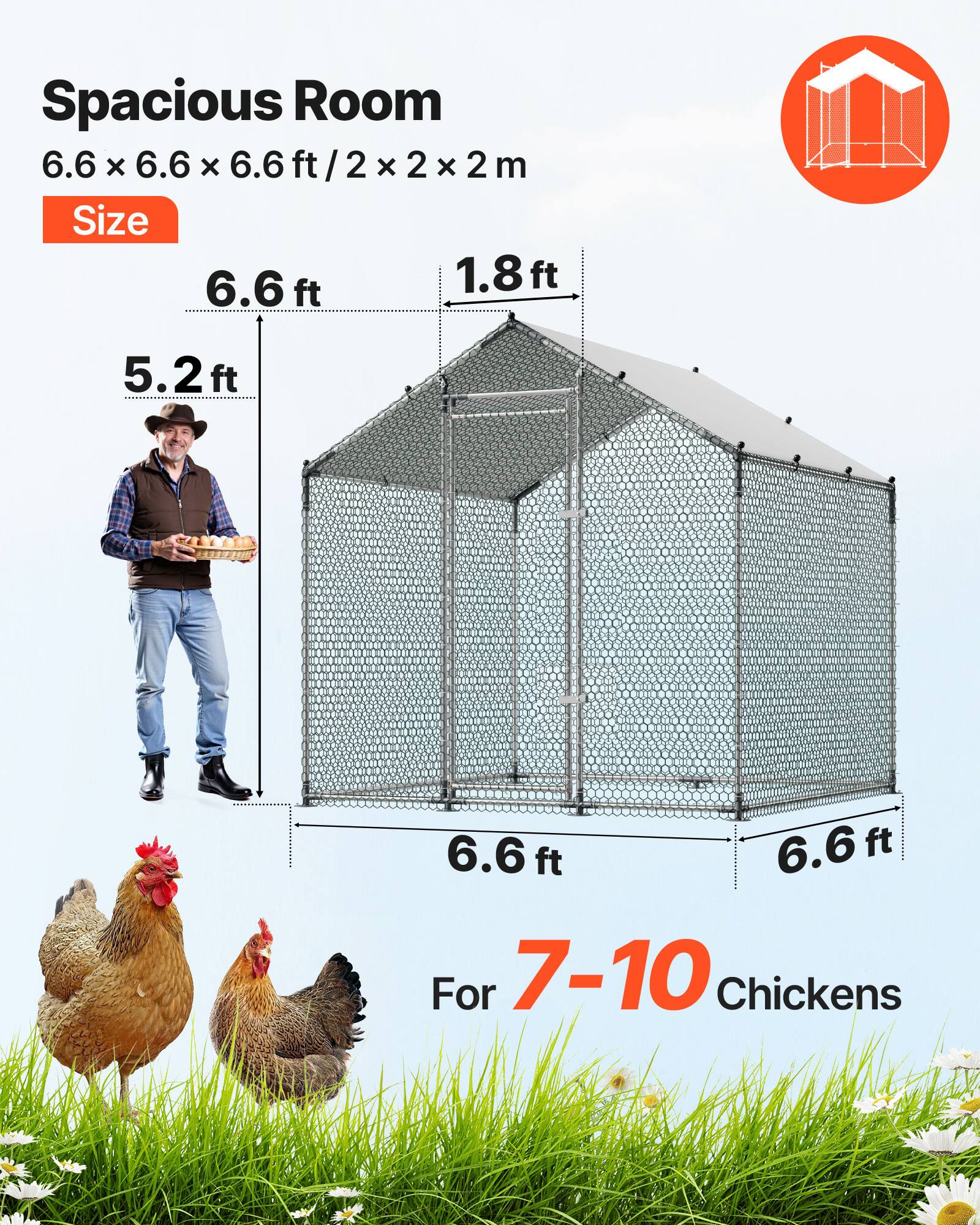 Spacious Room  
6.6 x 6.6 x 6.6 ft / 2 x 2 x 2 m  
Size  
6.6 ft  
1.8 ft  
5.2 ft  
6.6 ft  
6.6 ft  
For 7-10 Chickens