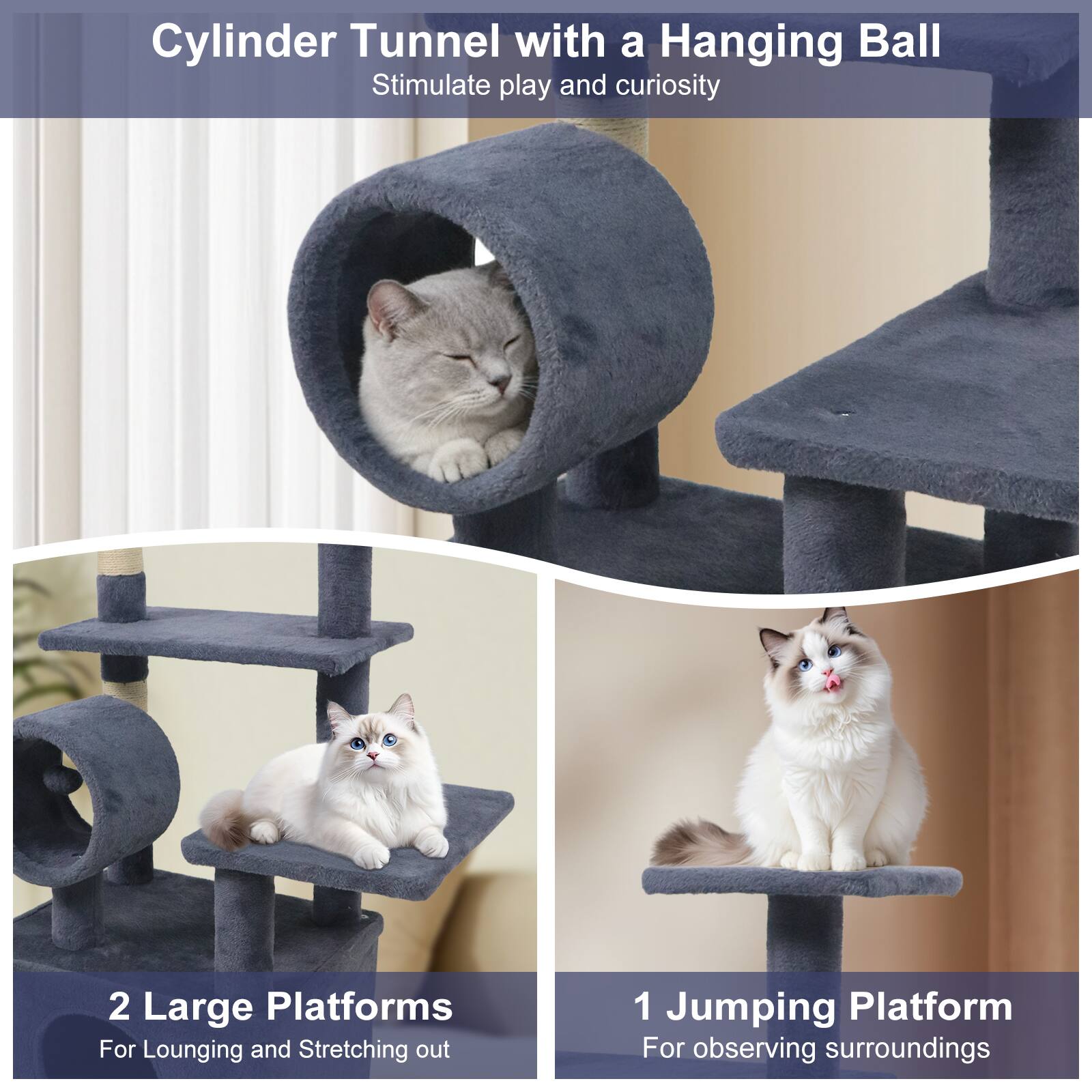 Cylinder Tunnel with a Hanging Ball  
Stimulate play and curiosity  

2 Large Platforms  
For Lounging and Stretching out  

1 Jumping Platform  
For observing surroundings