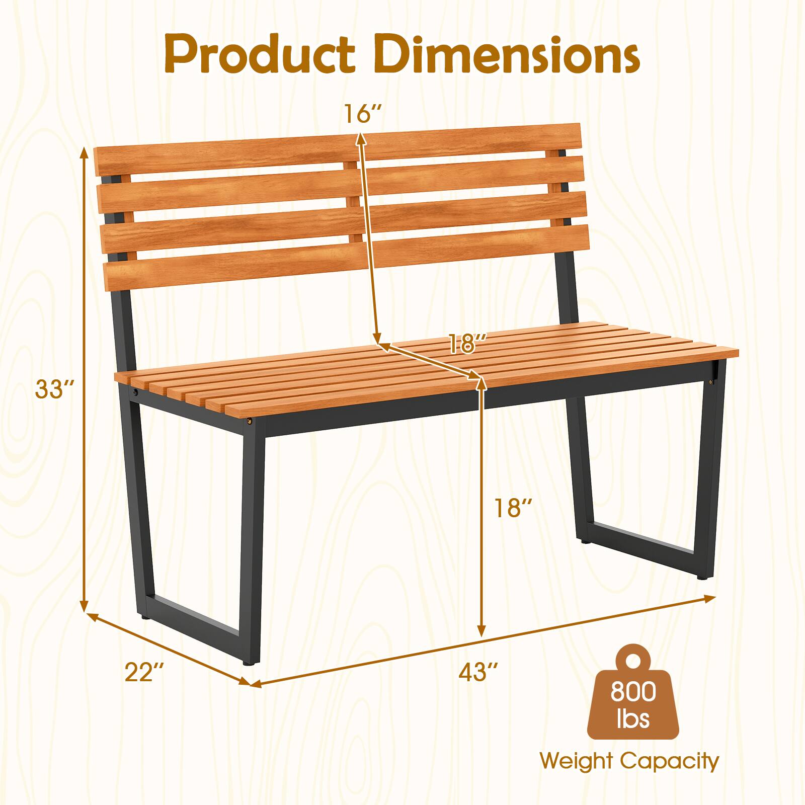 Product Dimensions

- Width: 43"
- Depth: 18"
- Height: 33"
- Seat Height: 18"
- Back Height: 16"
- Leg Width: 22"

Weight Capacity: 800 lbs