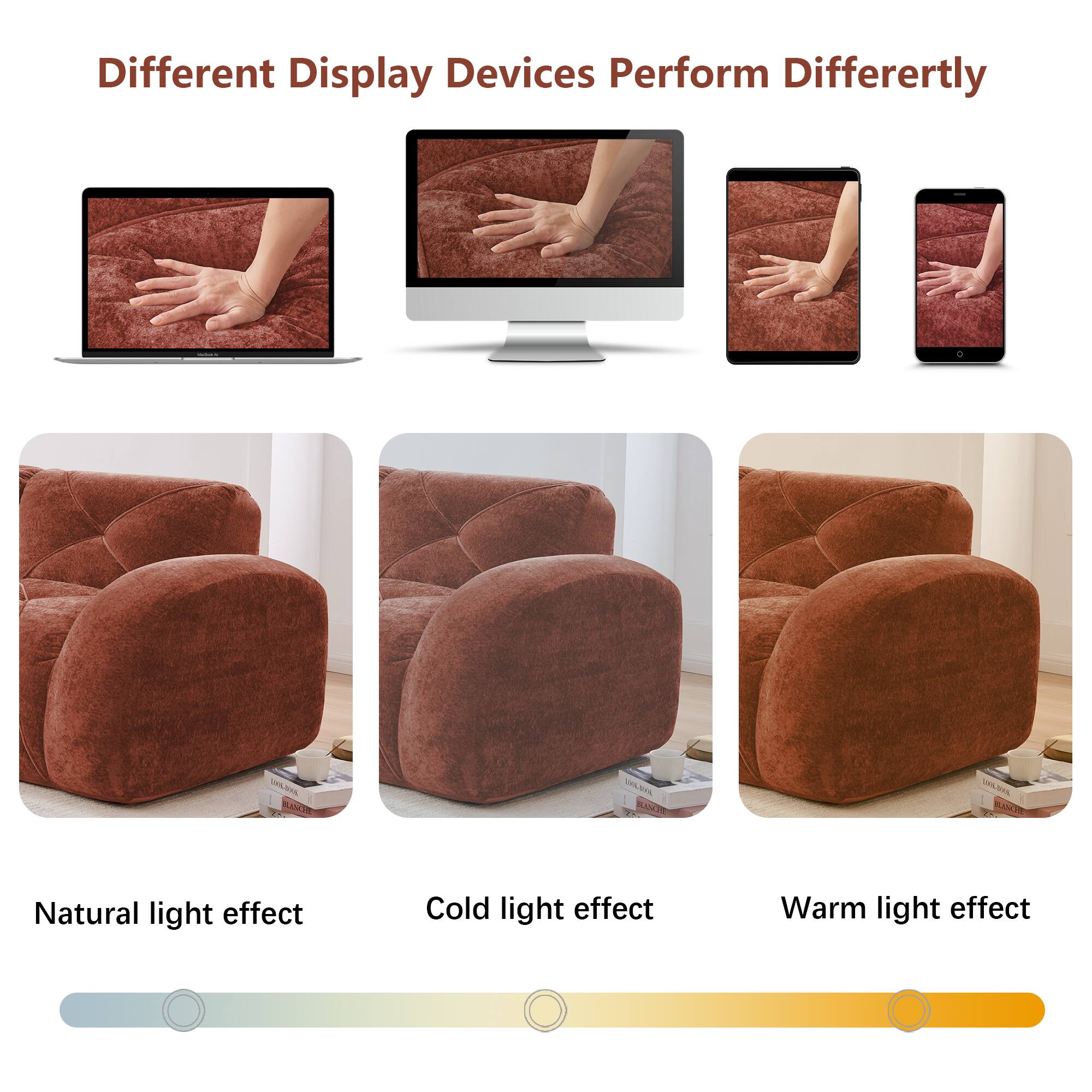 Different Display Devices Perform Differently

Natural light effect  
Cold light effect  
Warm light effect