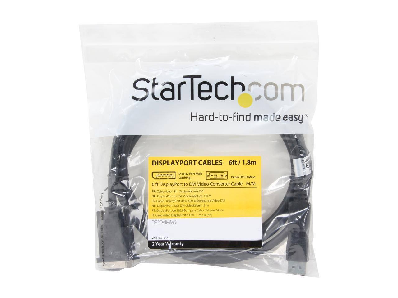 StarTech.com  
Hard-to-find made easy  

DISPLAYPORT CABLES  
6ft/1.8m  

Display Port Male Latching  
19 pin DVI-D Male  

6 ft DisplayPort to DVI Video Converter Cable - M/M  

FR: Cable vidéo 1.8m DisplayPort vers DVI  
DE: DisplayPort zu DVI-Videokabel, ca. 1.8 m  
ES: Cable DisplayPort de 6 pies a Entrada de Video DVI  
NL: DisplayPort naar DV-videokabel 1.8 m  
PT: DisplayPort de 1.8288cm para Cabo DM para Video  
IT: Cavo video DisplayPort a DVI 1 m ca (6ft)  

DP2DVIMM6  

2 Year Warranty