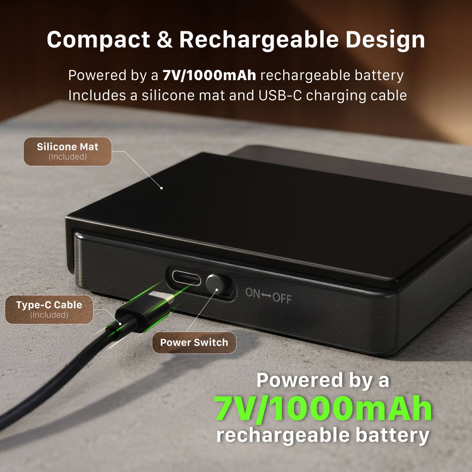 Compact & Rechargeable Design  
Powered by a 7V/1000mAh rechargeable battery  
Includes a silicone mat and USB-C charging cable  

- Silicone Mat (Included)  
- Type-C Cable (Included)  
- ON/OFF Power Switch  

Powered by a 7V/1000mAh rechargeable battery