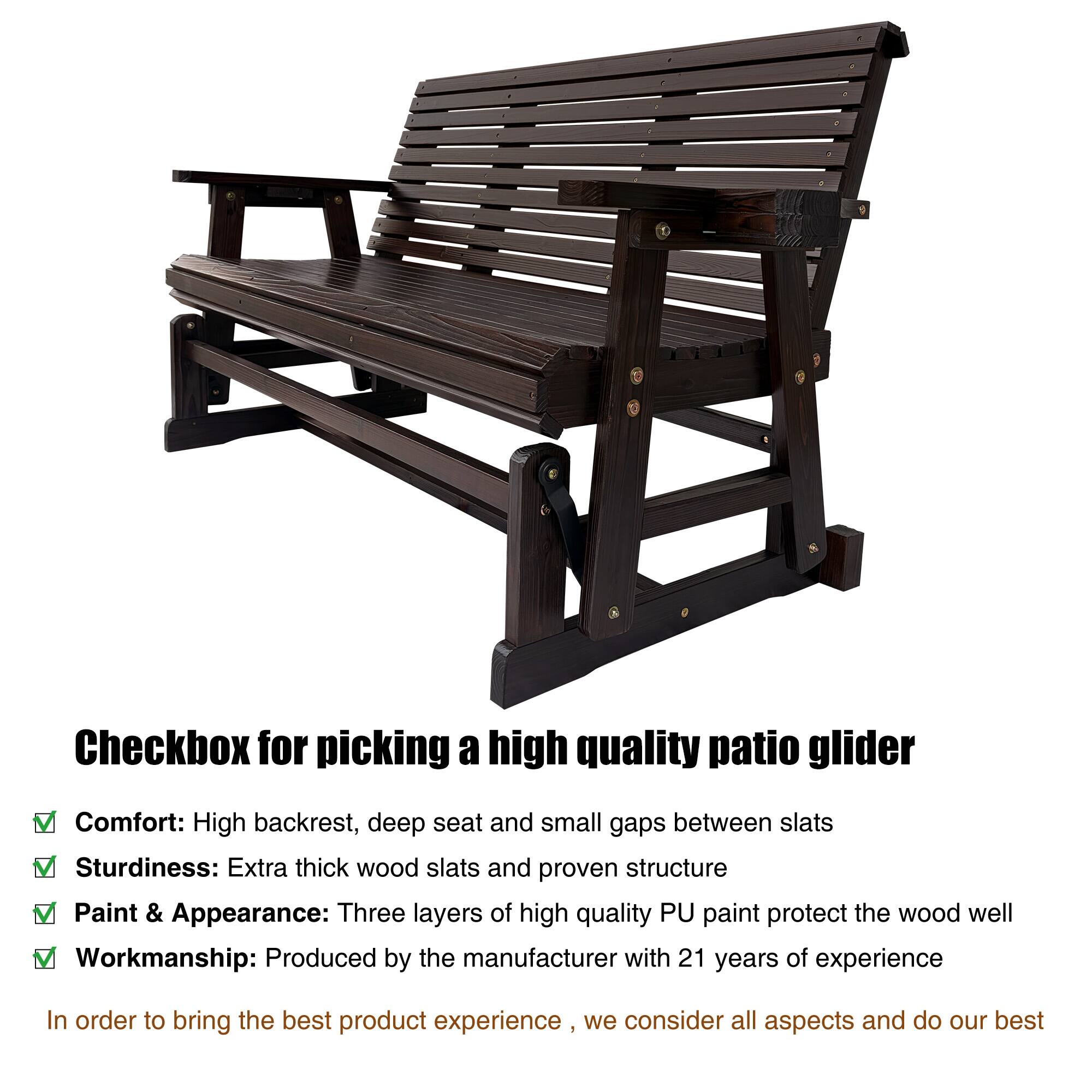 Checkbox for picking a high quality patio glider

Comfort: High backrest, deep seat and small gaps between slats  
Sturdiness: Extra thick wood slats and proven structure  
Paint & Appearance: Three layers of high quality PU paint protect the wood well  
Workmanship: Produced by the manufacturer with 21 years of experience  

In order to bring the best product experience, we consider all aspects and do our best