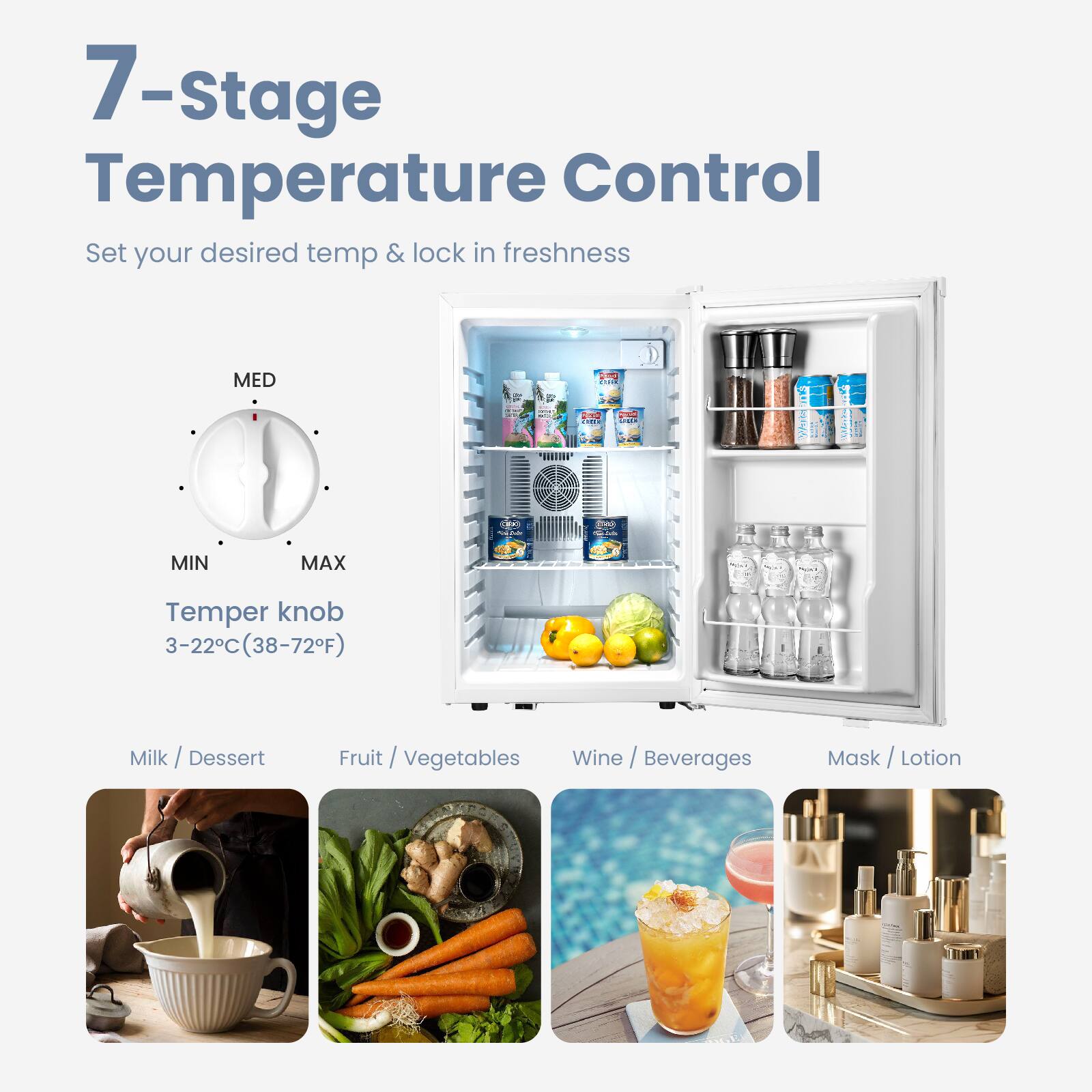 7-Stage Temperature Control

Set your desired temp & lock in freshness

Temper knob  
3-22°C (38-72°F)

Milk / Dessert  
Fruit / Vegetables  
Wine / Beverages  
Mask / Lotion