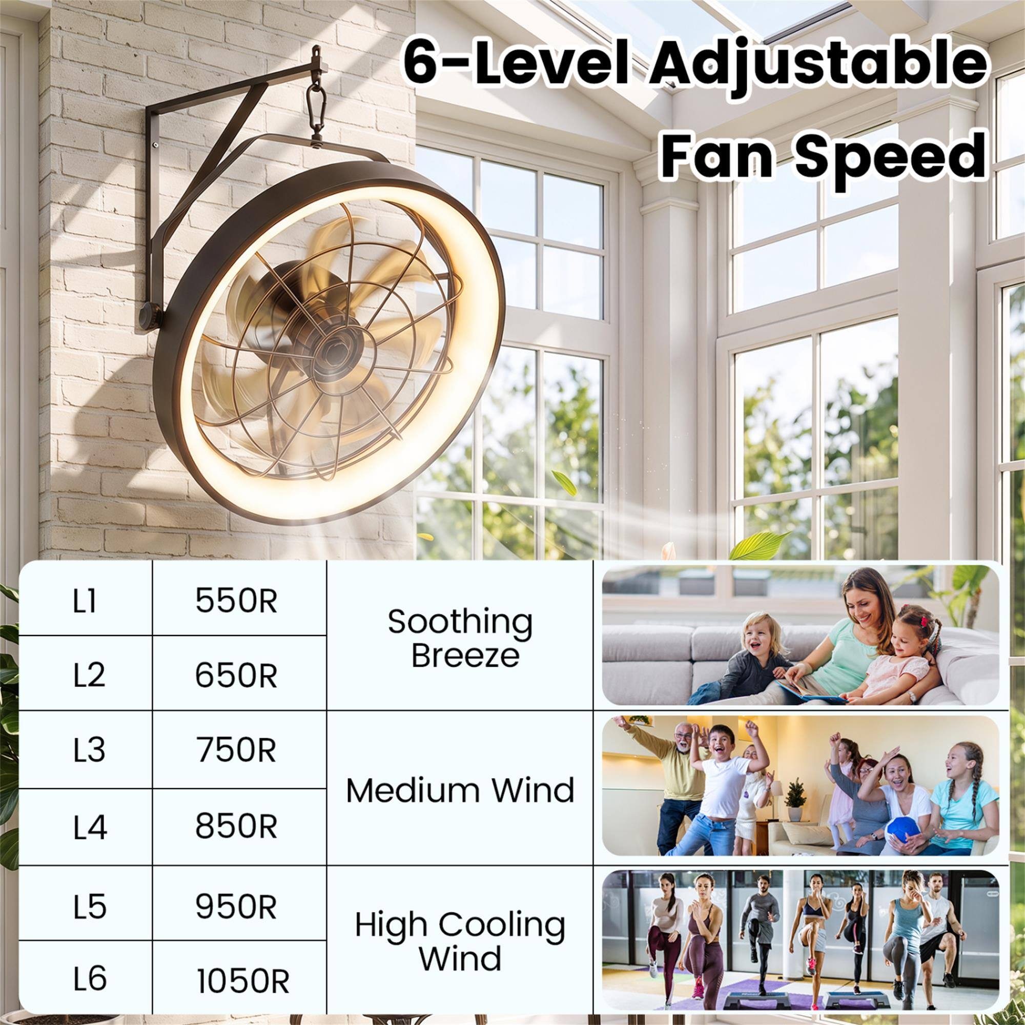 6-Level Adjustable Fan Speed

L1 550R  
L2 650R  
Soothing Breeze

L3 750R  
L4 850R  
Medium Wind

L5 950R  
L6 1050R  
High Cooling Wind