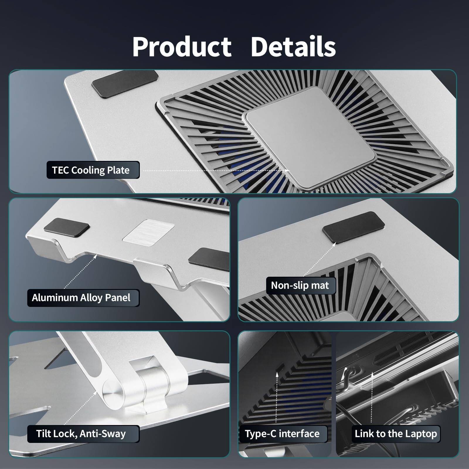 Product Details

- TEC Cooling Plate
- Aluminum Alloy Panel
- Non-slip mat
- Tilt Lock, Anti-Sway
- Type-C interface
- Link to the Laptop