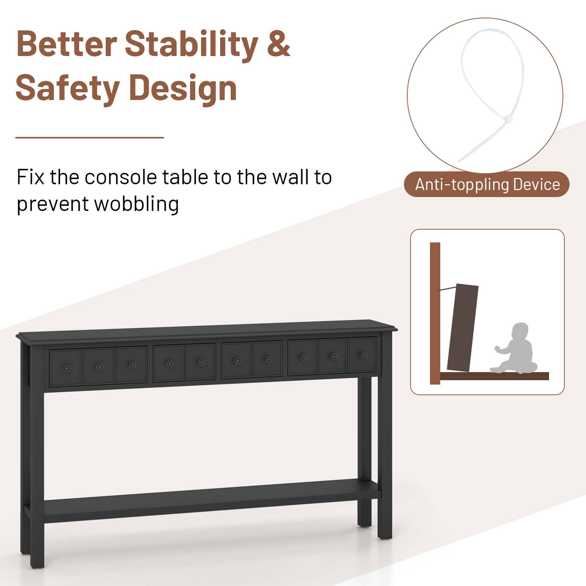 Better Stability & Safety Design

Fix the console table to the wall to prevent wobbling

Anti-toppling Device