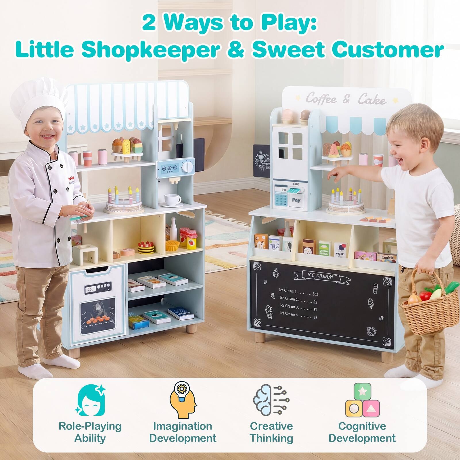 2 Ways to Play: Little Shopkeeper & Sweet Customer

Coffee & Cake

CARE 5/8 Pay

Mille

ADAA

Vegars

since

Cooble

ICE CREAM

Ice Cream Ice Cream la Cream Cream

$32

Role-Playing Imagination Creative Ability Development Thinking

Cognitive Development