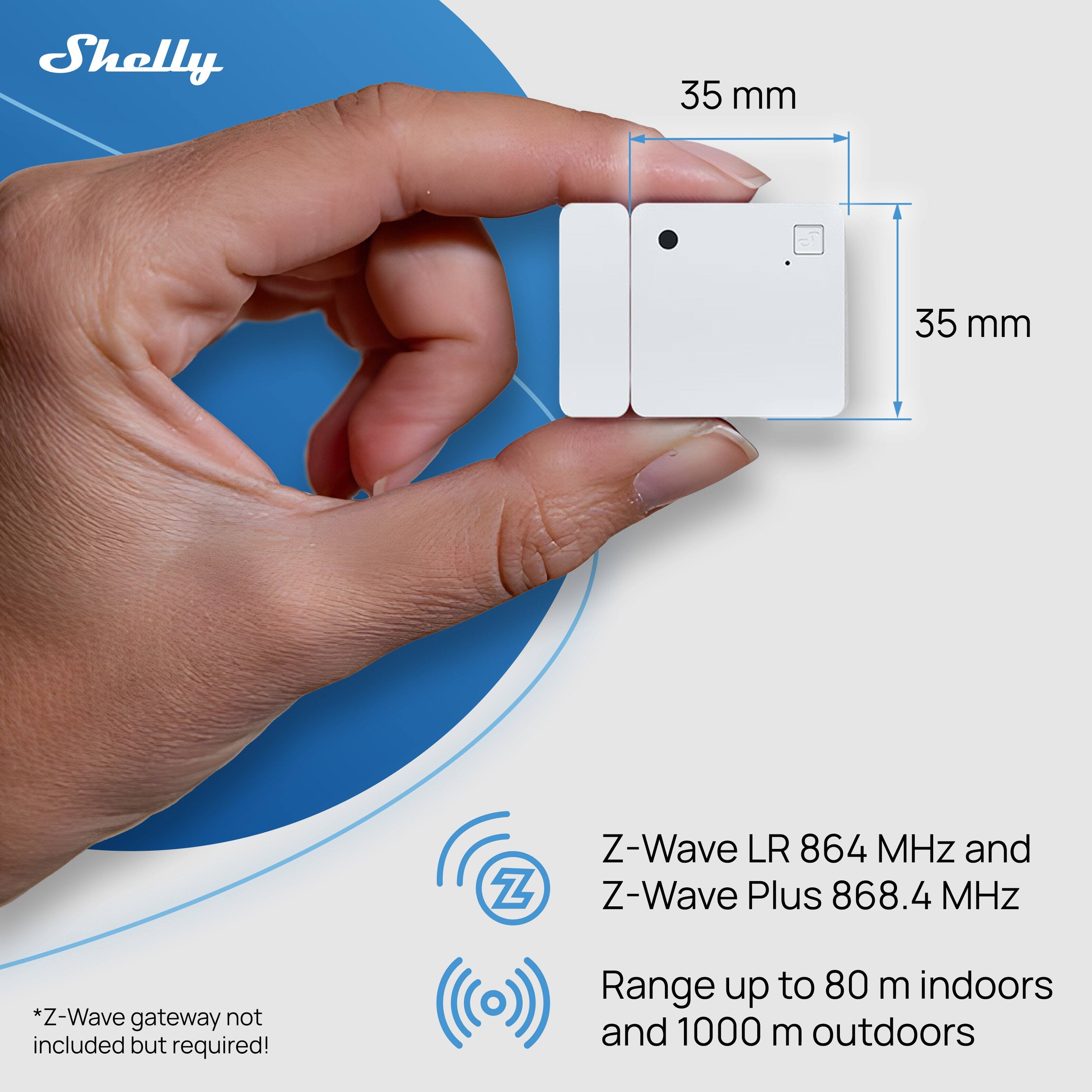 Shelly 35 mm 35 mm  
Z-Wave LR 864 MHz and Z-Wave Plus 868.4 MHz  
*Z-Wave gateway not included but required!  
Range up to 80 m indoors and 1000 m outdoors