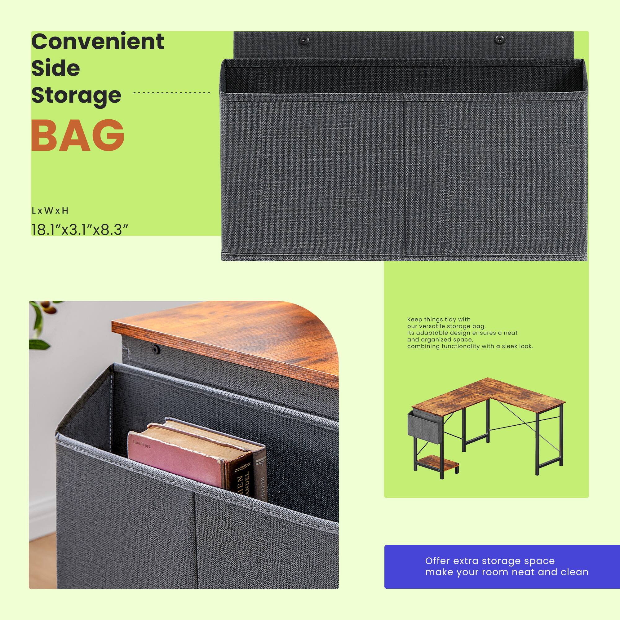 Convenient Side Storage BAG  
LxWxH 18.1"x3.1"x8.3"  

Keep things tidy with our versatile storage bag. Its adoptable design ensures a neat and organized space, combining functionality with a sleek look.  

Offer extra storage space make your room neat and clean