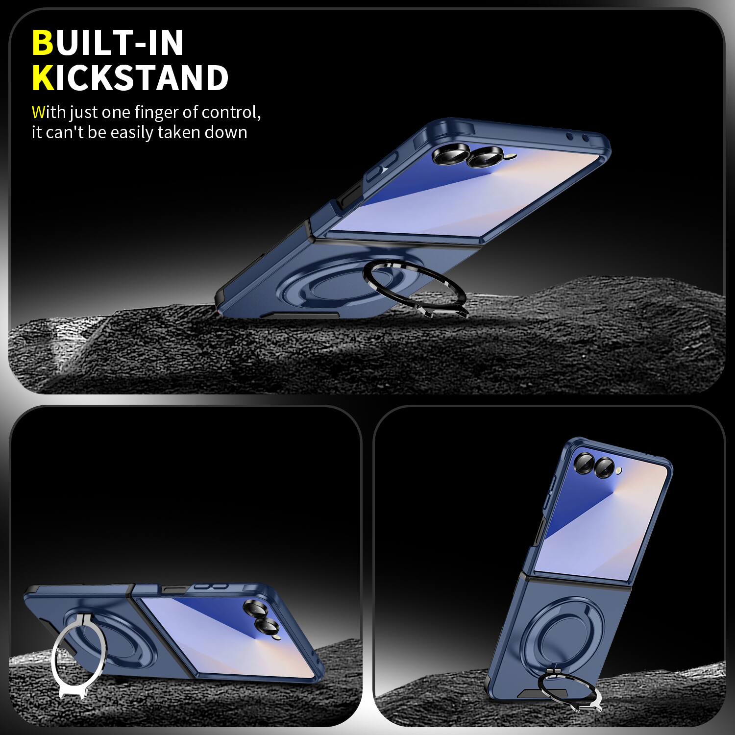 BUILT-IN KICKSTAND  
With just one finger of control, it can't be easily taken down