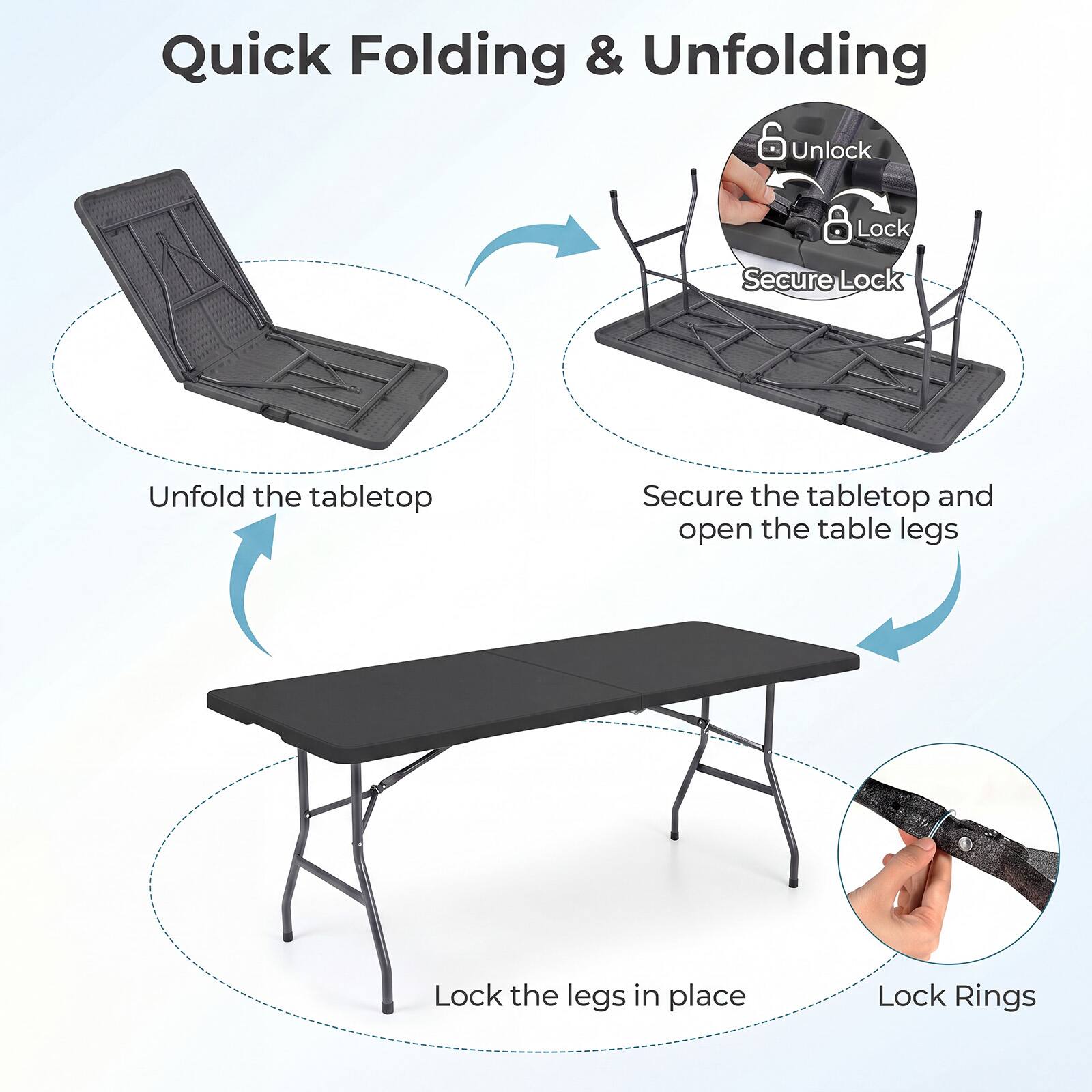 Quick Folding & Unfolding

1. Unlock
2. Lock
3. Secure Lock

- Unfold the tabletop
- Secure the tabletop and open the table legs
- Lock the legs in place
- Lock Rings