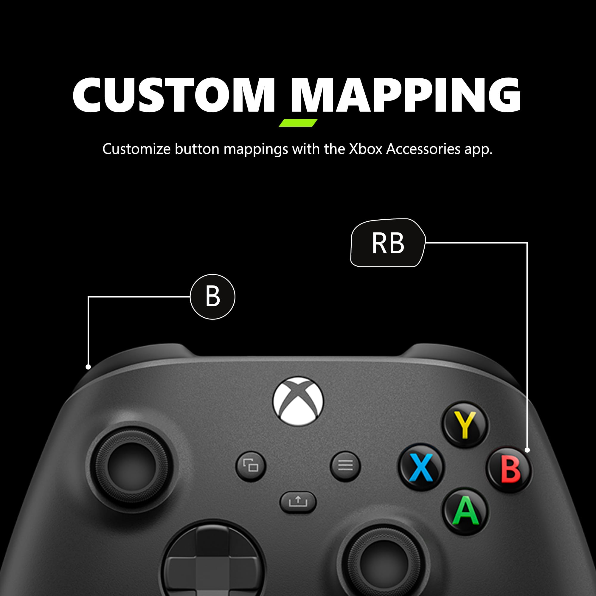 CUSTOM MAPPING Customize button mappings with the Xbox Accessories app. RB B X Y A B