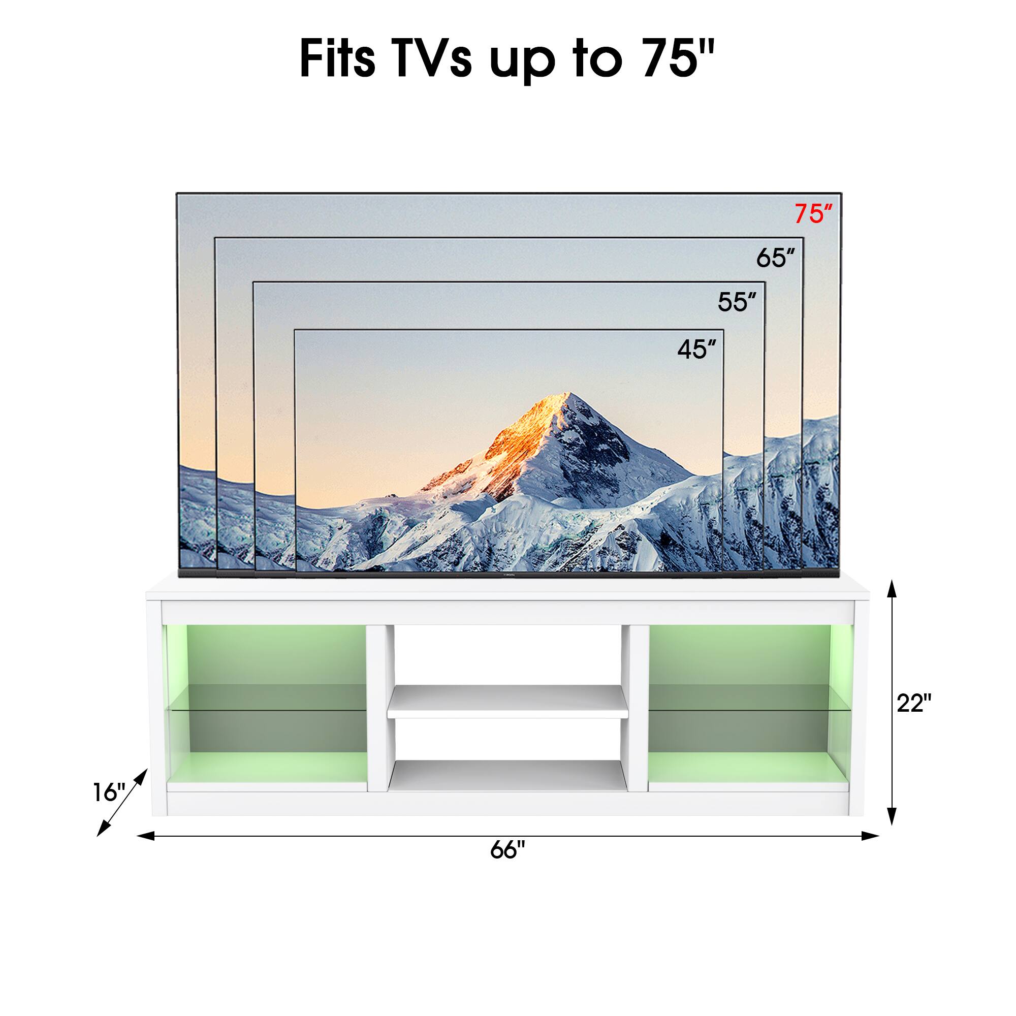 Fits TVs up to 75"  
75"  
65"  
55"  
45"  
22"  
16"  
66"